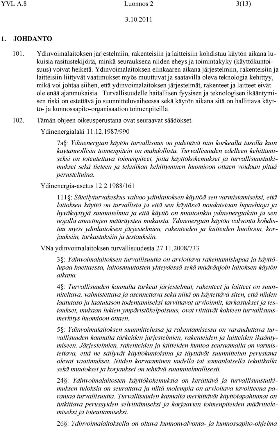 Ydinvoimalaitoksen elinkaaren aikana järjestelmiin, rakenteisiin ja laitteisiin liittyvät vaatimukset myös muuttuvat ja saatavilla oleva teknologia kehittyy, mikä voi johtaa siihen, että
