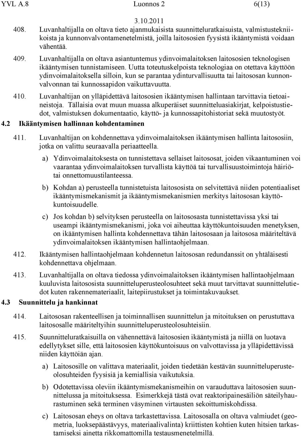 Luvanhaltijalla on oltava asiantuntemus ydinvoimalaitoksen laitososien teknologisen ikääntymisen tunnistamiseen.