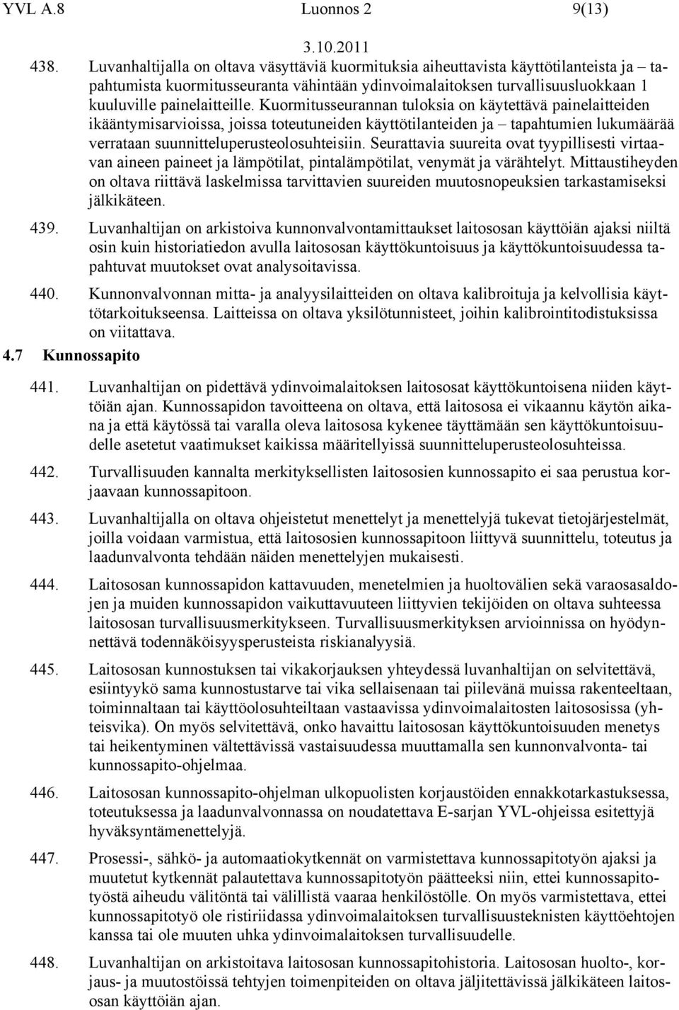 Kuormitusseurannan tuloksia on käytettävä painelaitteiden ikääntymisarvioissa, joissa toteutuneiden käyttötilanteiden ja tapahtumien lukumäärää verrataan suunnitteluperusteolosuhteisiin.