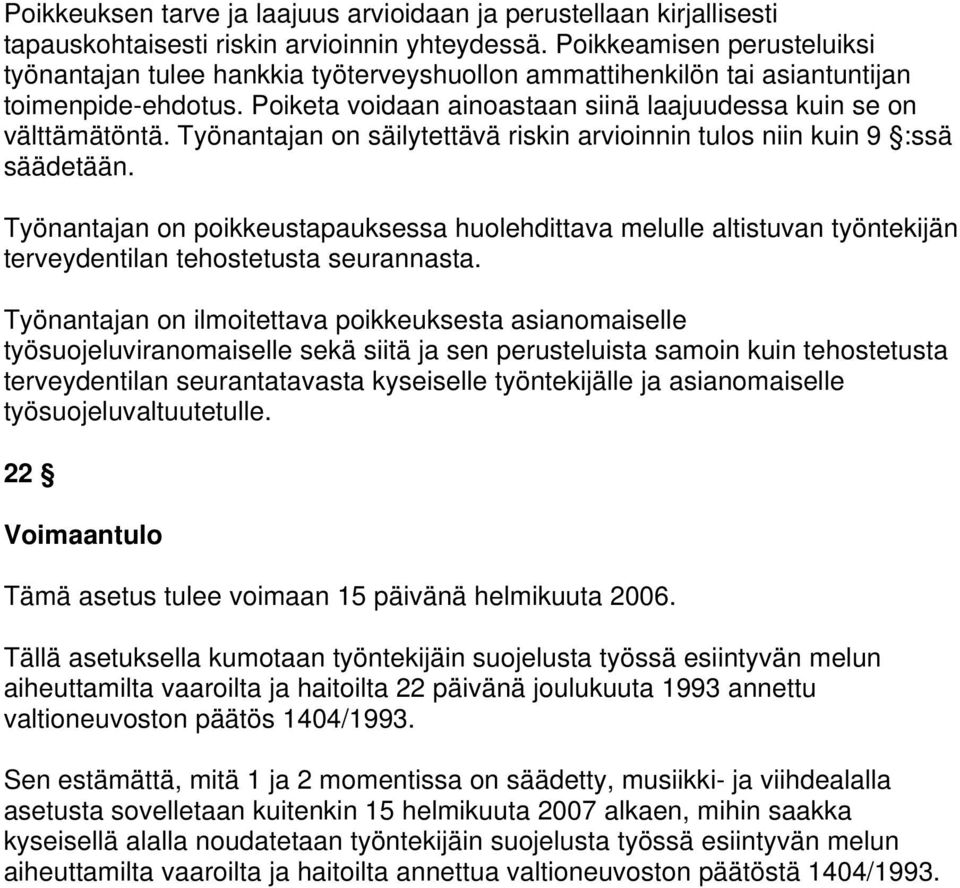 Työnantajan on säilytettävä riskin arvioinnin tulos niin kuin 9 :ssä säädetään. Työnantajan on poikkeustapauksessa huolehdittava melulle altistuvan työntekijän terveydentilan tehostetusta seurannasta.