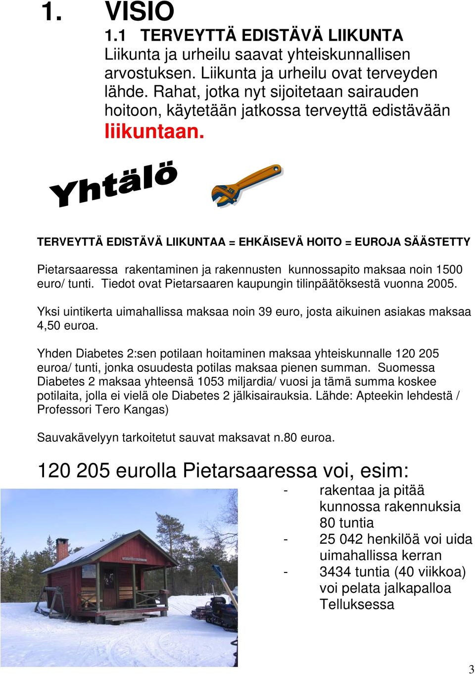 TERVEYTTÄ EDISTÄVÄ LIIKUNTAA = EHKÄISEVÄ HOITO = EUROJA SÄÄSTETTY Pietarsaaressa rakentaminen ja rakennusten kunnossapito maksaa noin 1500 euro/ tunti.