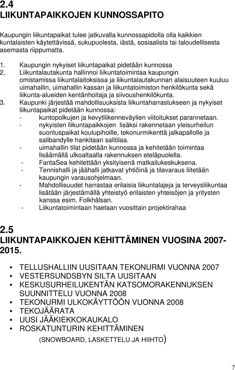 Liikuntalautakunta hallinnoi liikuntatoimintaa kaupungin omistamissa liikuntalaitoksissa ja liikuntalautakunnan alaisuuteen kuuluu uimahallin, uimahallin kassan ja liikuntatoimiston henkilökunta sekä