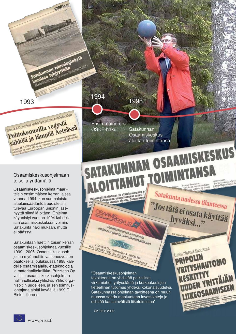 Satakunta haki mukaan, mutta ei päässyt. Satakuntaan haettiin toisen kerran osaamiskeskusohjelmaa vuosille 1999-2006.