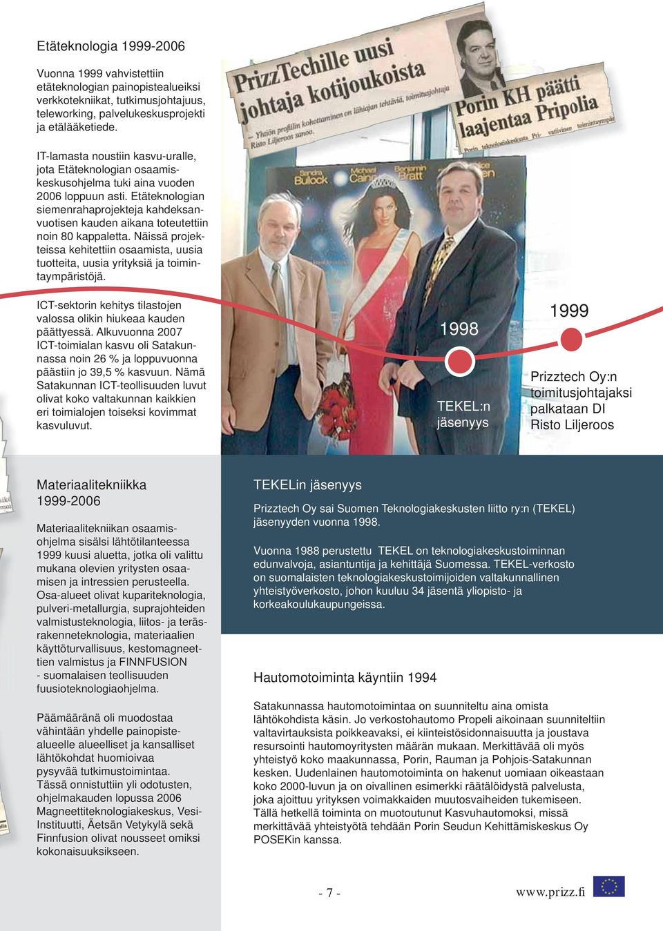Etäteknologian siemenrahaprojekteja kahdeksanvuotisen kauden aikana toteutettiin noin 80 kappaletta. Näissä projekteissa kehitettiin osaamista, uusia tuotteita, uusia yrityksiä ja toimintaympäristöjä.
