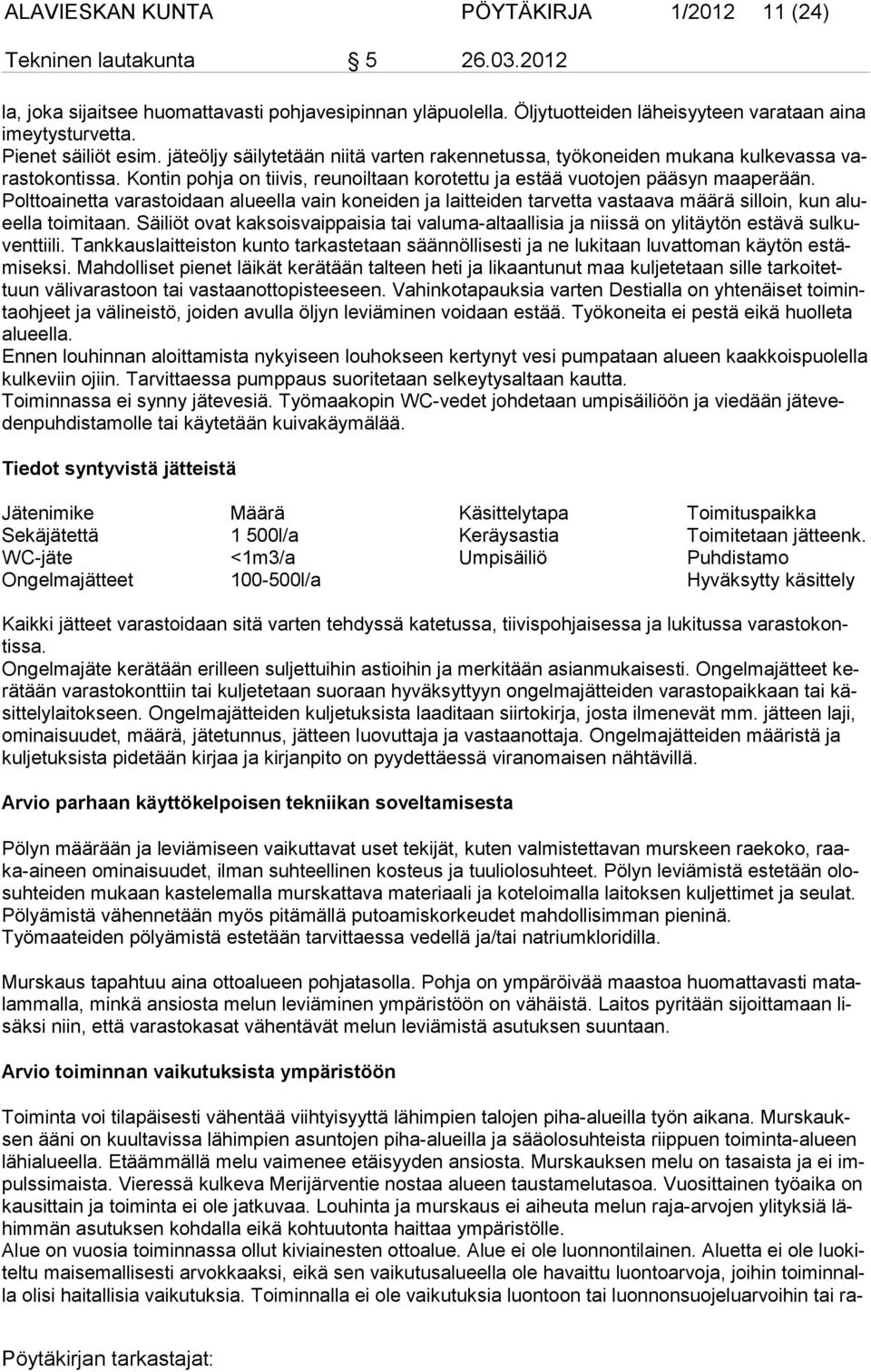 Polttoainetta varastoidaan alueella vain koneiden ja laitteiden tarvetta vastaava määrä silloin, kun alueella toimitaan.