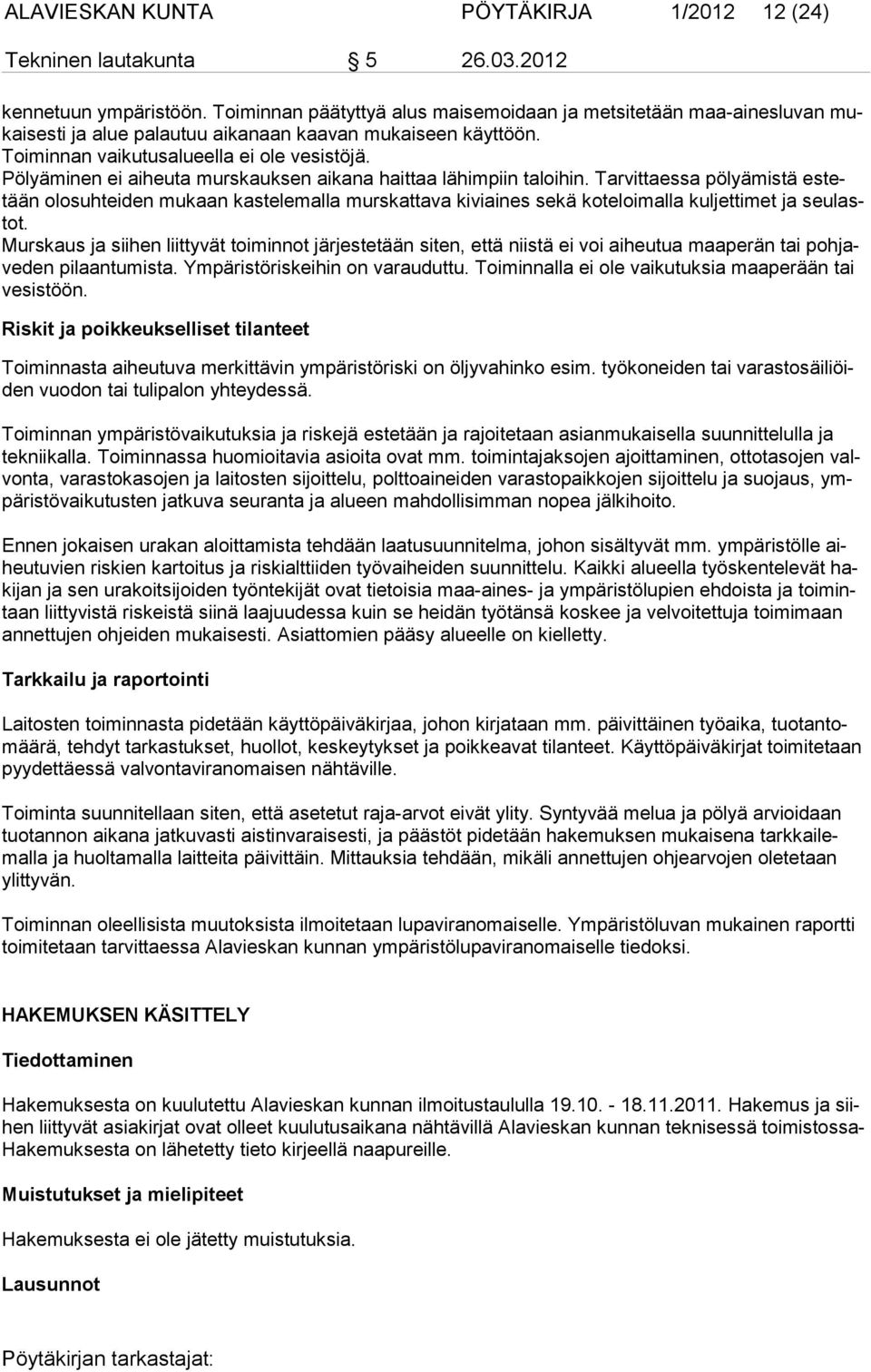 Tarvittaessa pölyämistä estetään olosuhteiden mukaan kastelemalla murskattava kiviaines sekä koteloimalla kuljettimet ja seulastot.