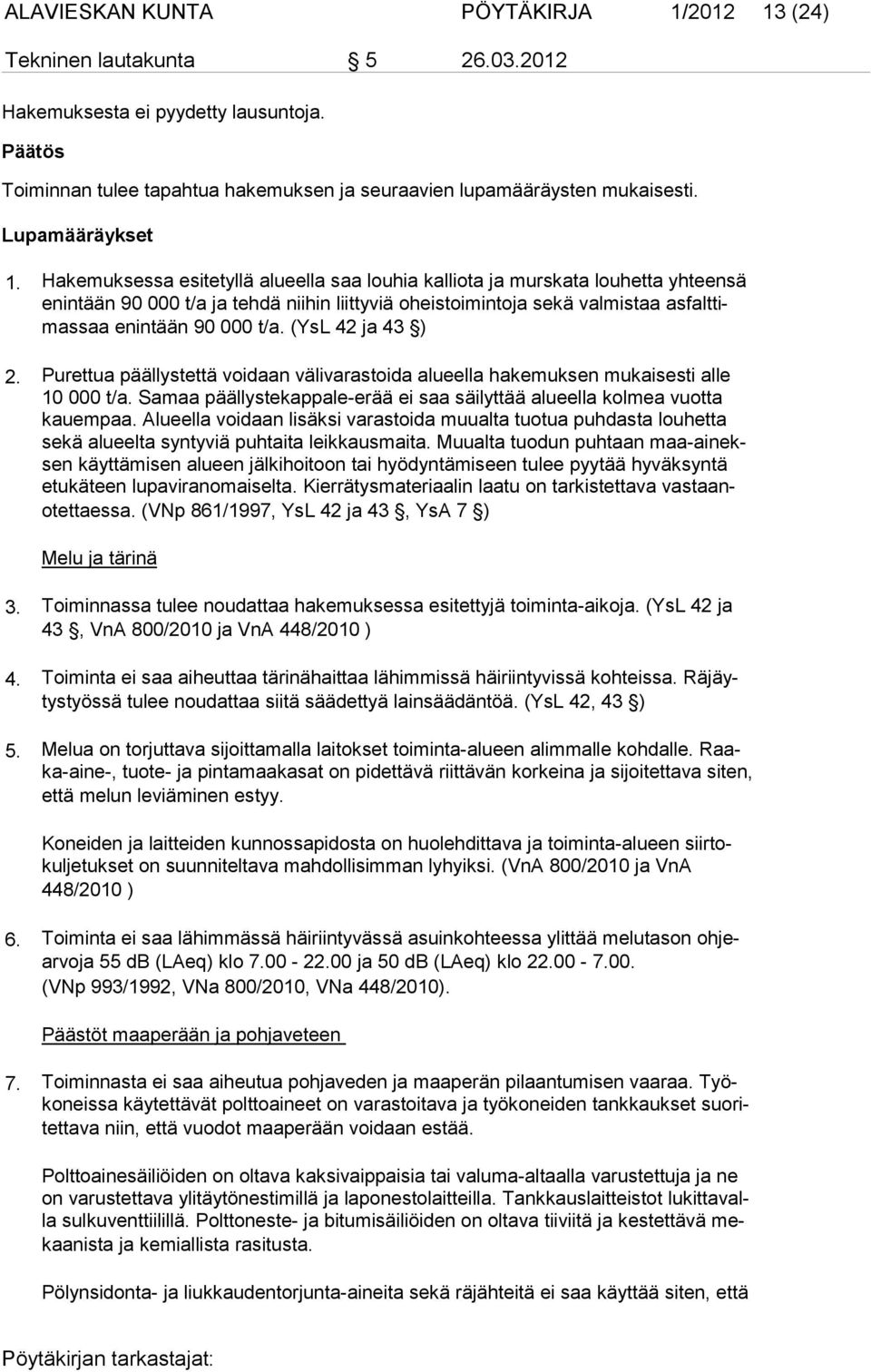 (YsL 42 ja 43 ) 2. Purettua päällystettä voidaan välivarastoida alueella hakemuksen mukaisesti alle 10 000 t/a. Samaa päällystekappale-erää ei saa säilyttää alueella kolmea vuotta kauempaa.