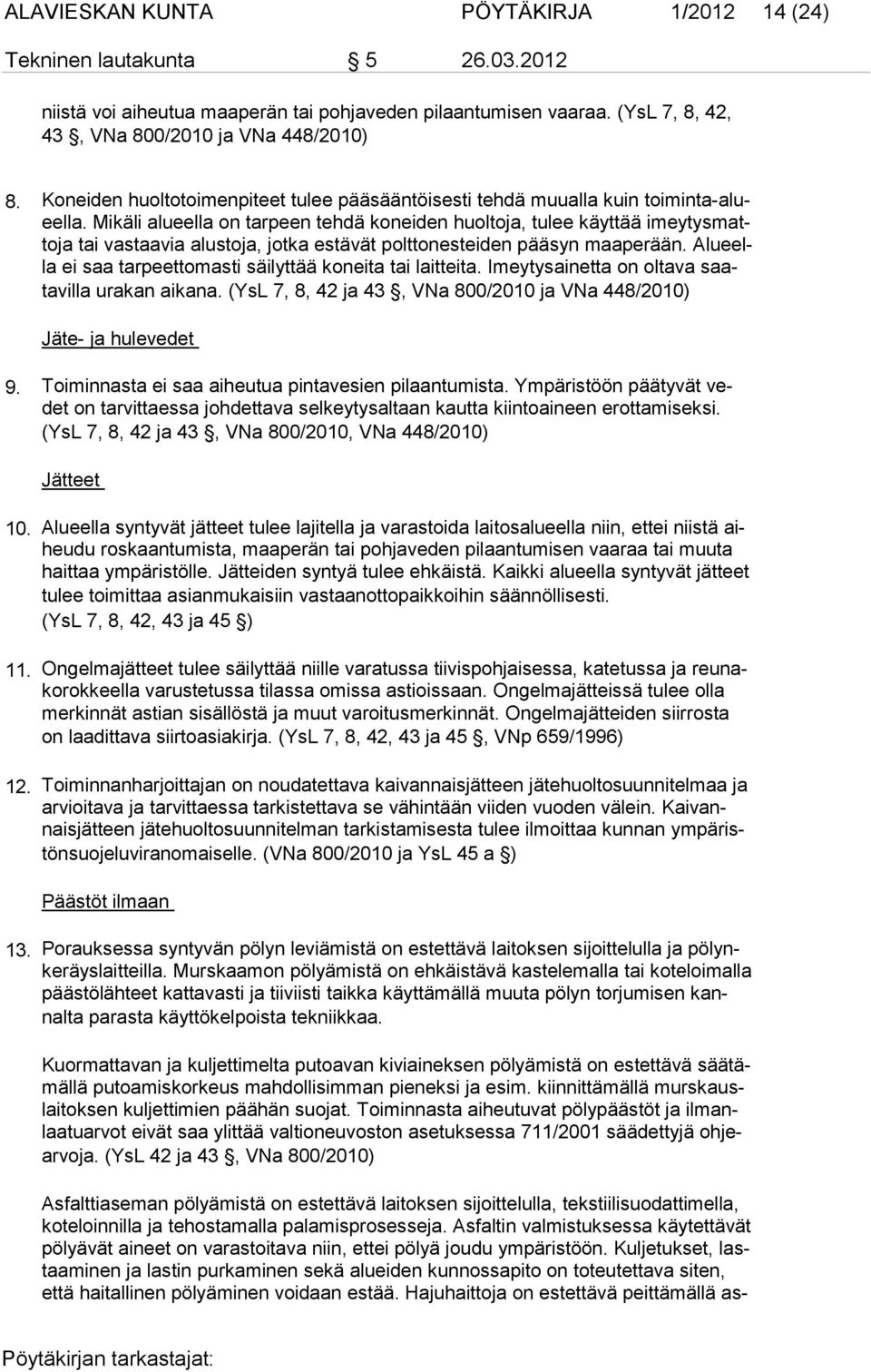 Mikäli alueella on tarpeen tehdä koneiden huoltoja, tulee käyttää imeytysmattoja tai vastaavia alustoja, jotka estävät polttonesteiden pääsyn maaperään.