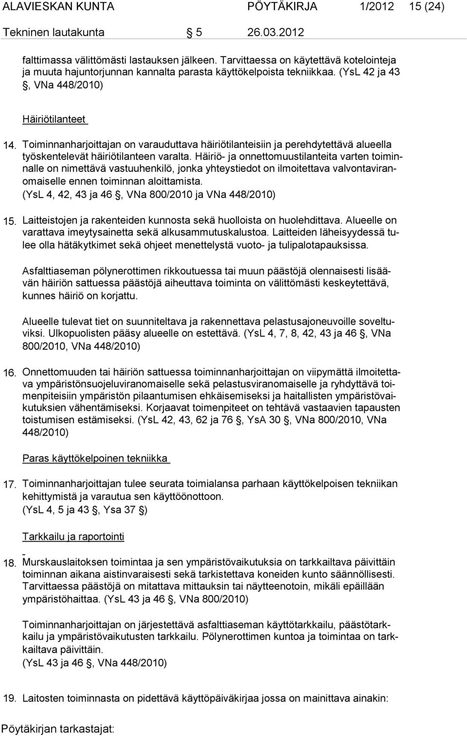 Häiriö- ja onnettomuustilanteita varten toiminnalle on nimettävä vastuuhenkilö, jonka yhteystiedot on ilmoitettava valvontaviranomaiselle ennen toiminnan aloittamista.