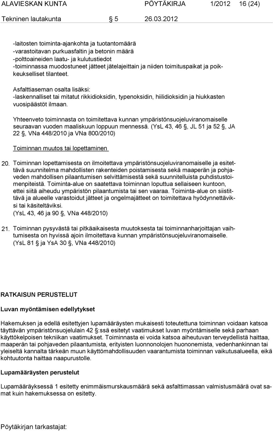 Asfalttiaseman osalta lisäksi: -laskennalliset tai mitatut rikkidioksidin, typenoksidin, hiilidioksidin ja hiukkasten vuosipäästöt ilmaan.