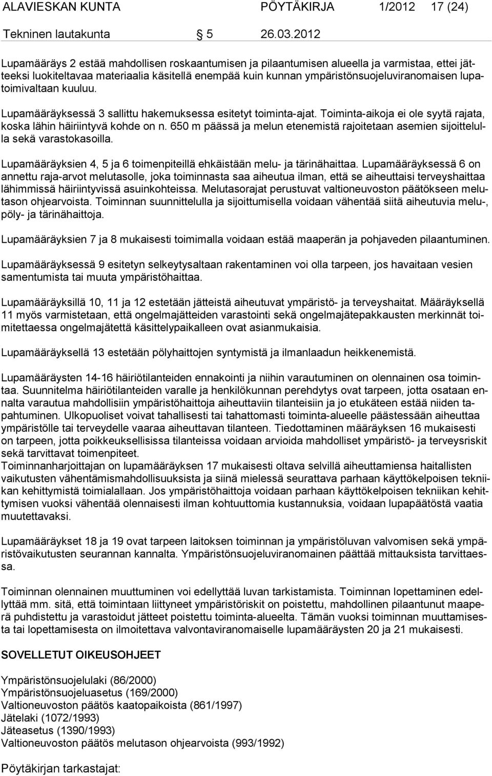 650 m päässä ja melun etenemistä rajoitetaan asemien sijoittelulla sekä varastokasoilla. Lupamääräyksien 4, 5 ja 6 toimenpiteillä ehkäistään melu- ja tärinähaittaa.