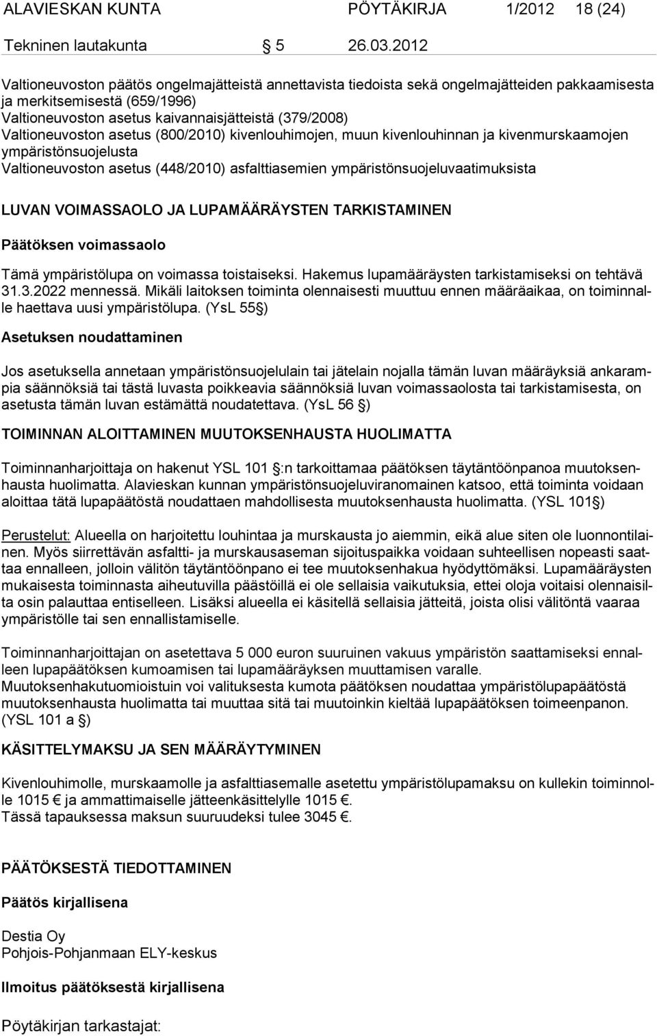 ympäristönsuojeluvaatimuksista LUVAN VOIMASSAOLO JA LUPAMÄÄRÄYSTEN TARKISTAMINEN Päätöksen voimassaolo Tämä ympäristölupa on voimassa toistaiseksi.