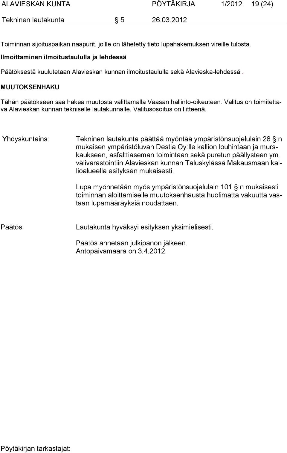 MUUTOKSENHAKU Tähän päätökseen saa hakea muutosta valittamalla Vaasan hallinto-oikeuteen. Valitus on toimitettava Alavieskan kunnan tekniselle lautakunnalle. Valitusosoitus on liitteenä.