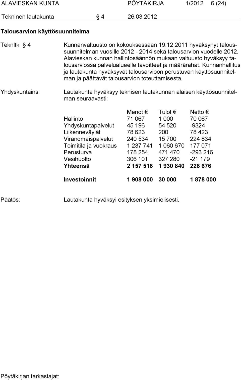 Kunnanhallitus ja lautakunta hyväksy vät talousarvioon perustuvan käyttösuunni telman ja päättävät ta lousarvion toteuttamisesta.