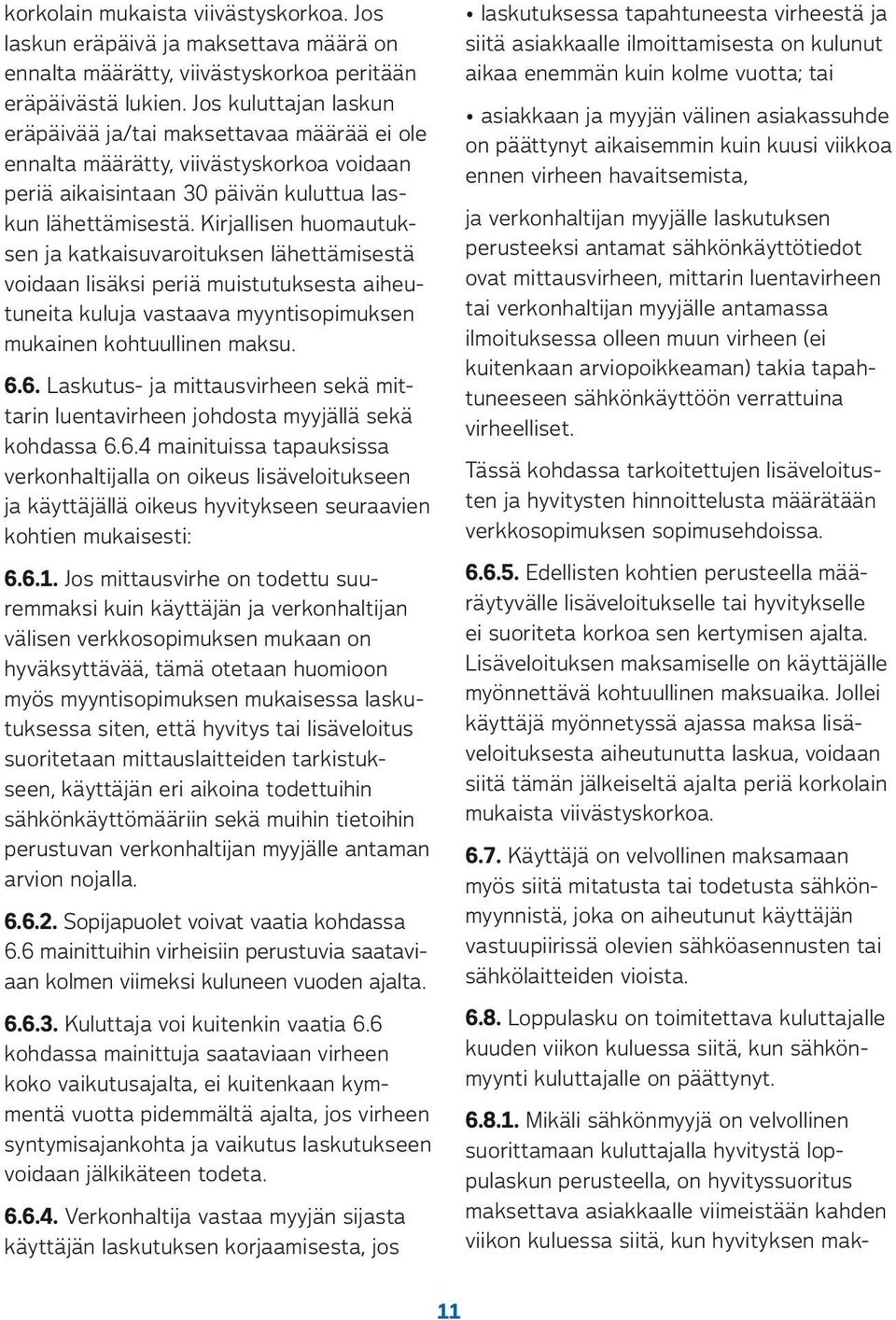 Jos kuluttajan laskun eräpäivää ja/tai maksettavaa määrää ei ole ennalta määrätty, viivästyskorkoa voidaan periä aikaisintaan 30 päivän kuluttua laskun lähettämisestä.