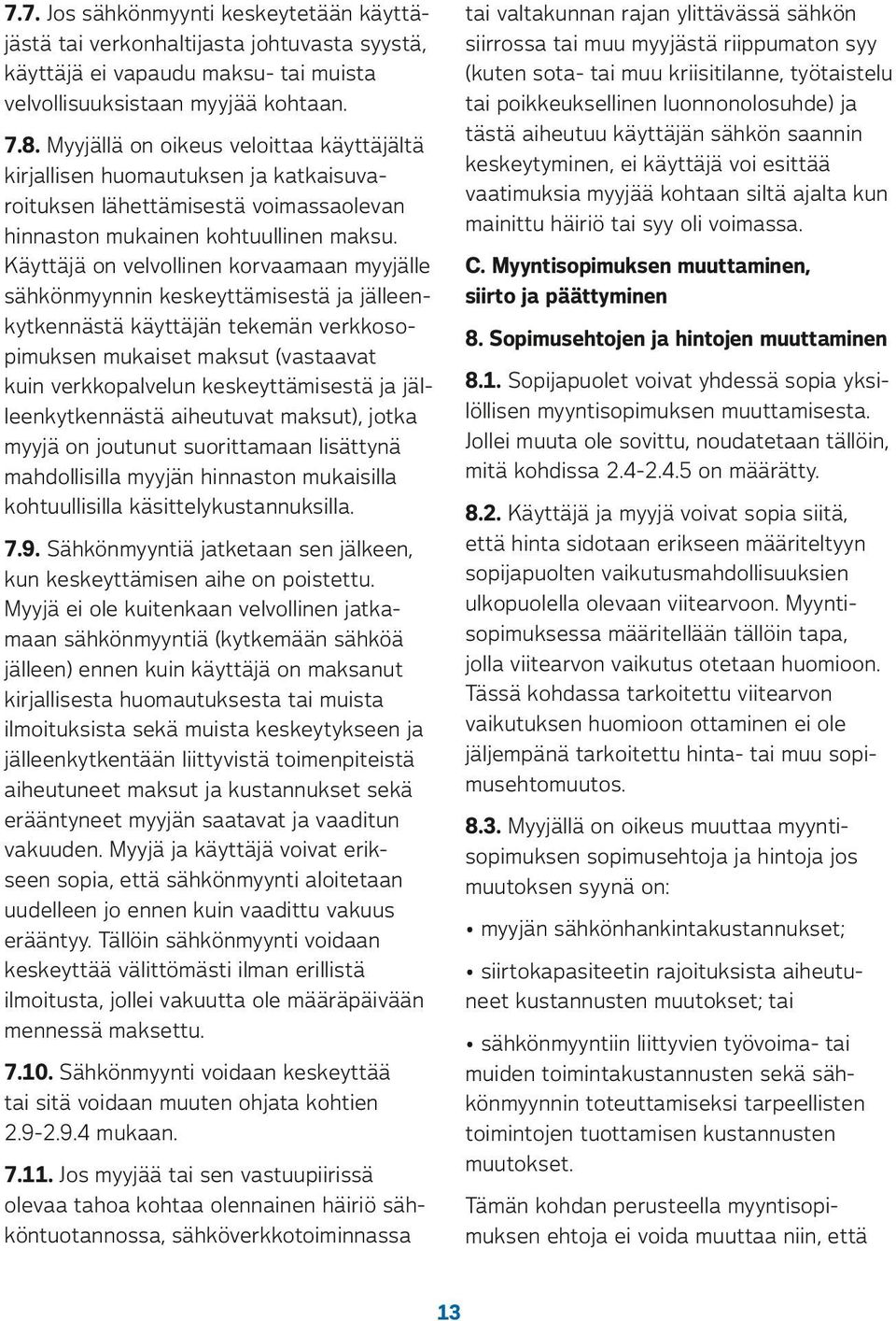 sähkön saannin keskeytyminen, ei käyttäjä voi esittää vaatimuksia myyjää kohtaan siltä ajalta kun mainittu häiriö tai syy oli voimassa. 7.8.