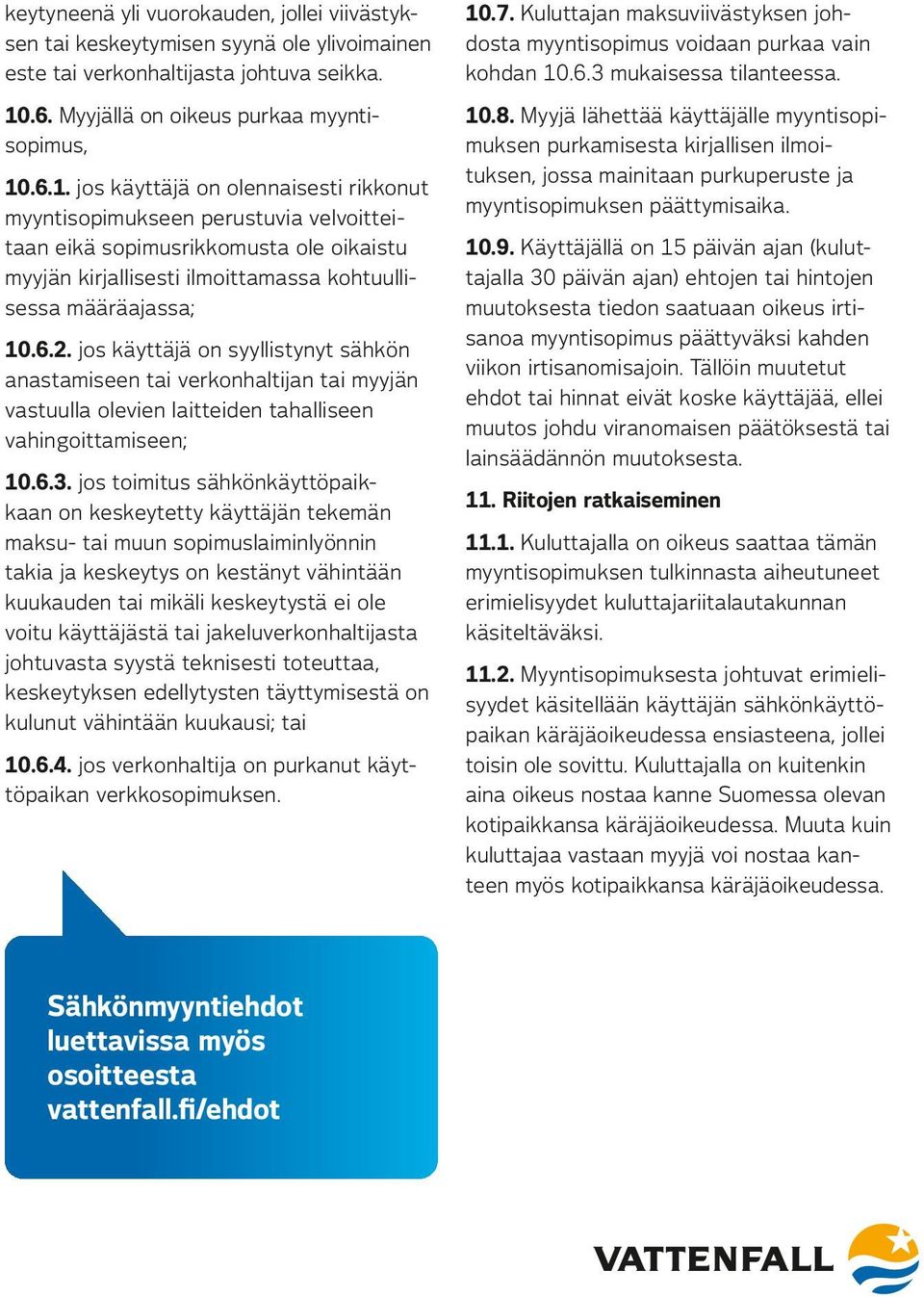 Myyjä lähettää käyttäjälle myyntisopimuksen purkamisesta kirjallisen ilmoituksen, jossa mainitaan purkuperuste ja myyntisopimuksen päättymisaika. 10