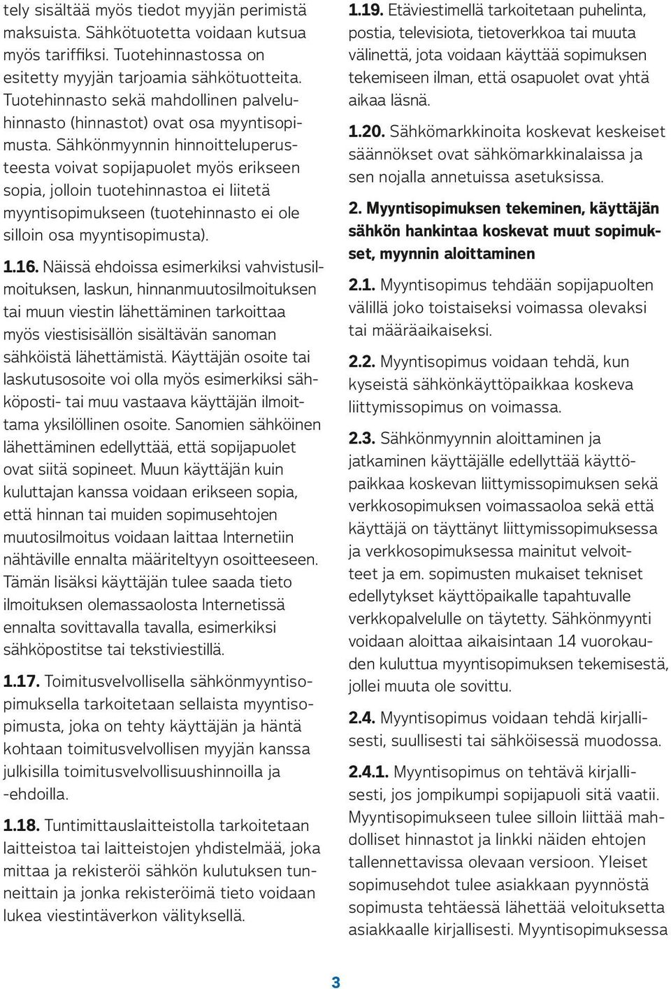 Tuotehinnasto sekä mahdollinen palveluhinnasto (hinnastot) ovat osa myyntisopimusta.