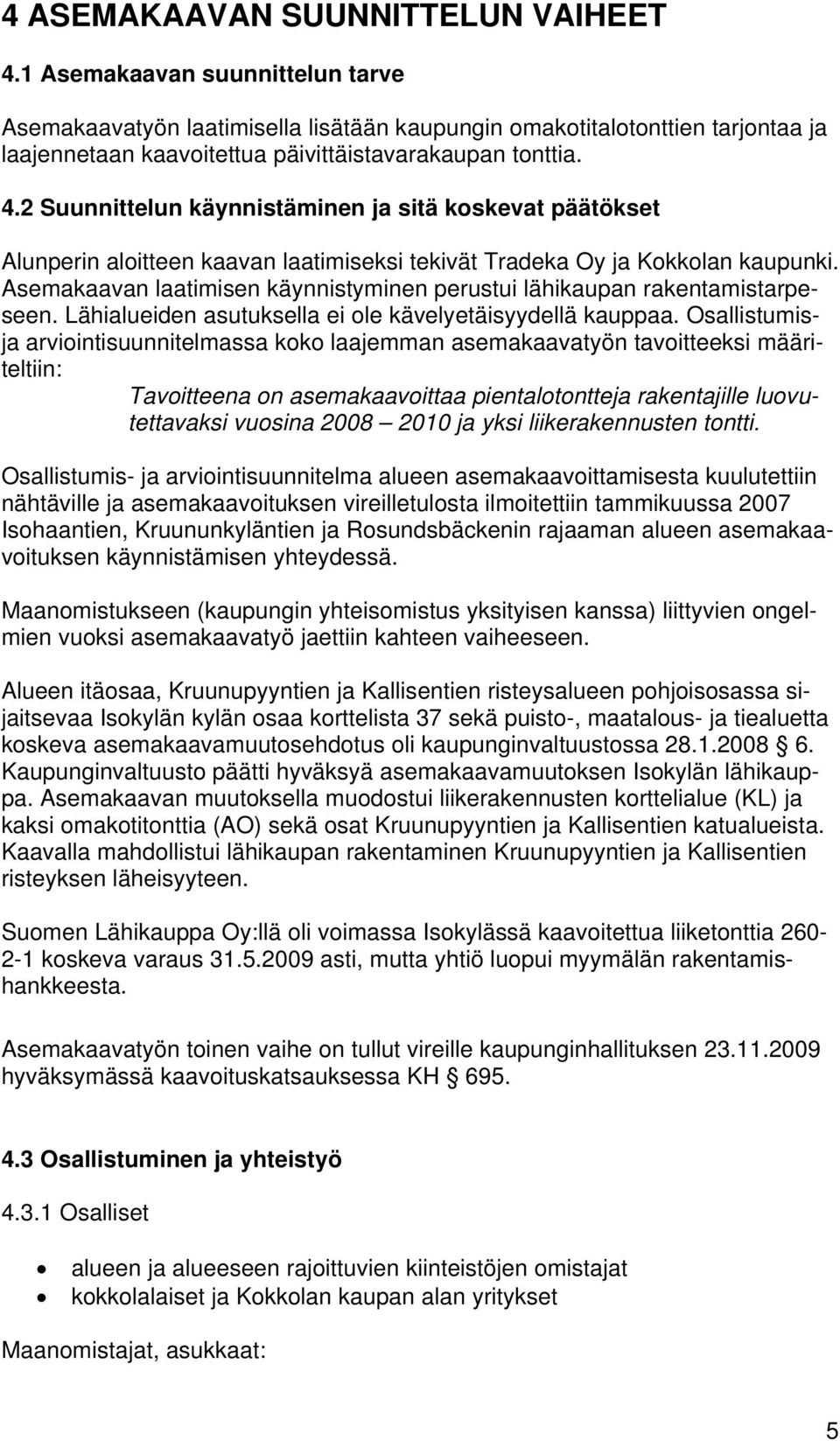 2 Suunnittelun käynnistäminen ja sitä koskevat päätökset Alunperin aloitteen kaavan laatimiseksi tekivät Tradeka Oy ja Kokkolan kaupunki.