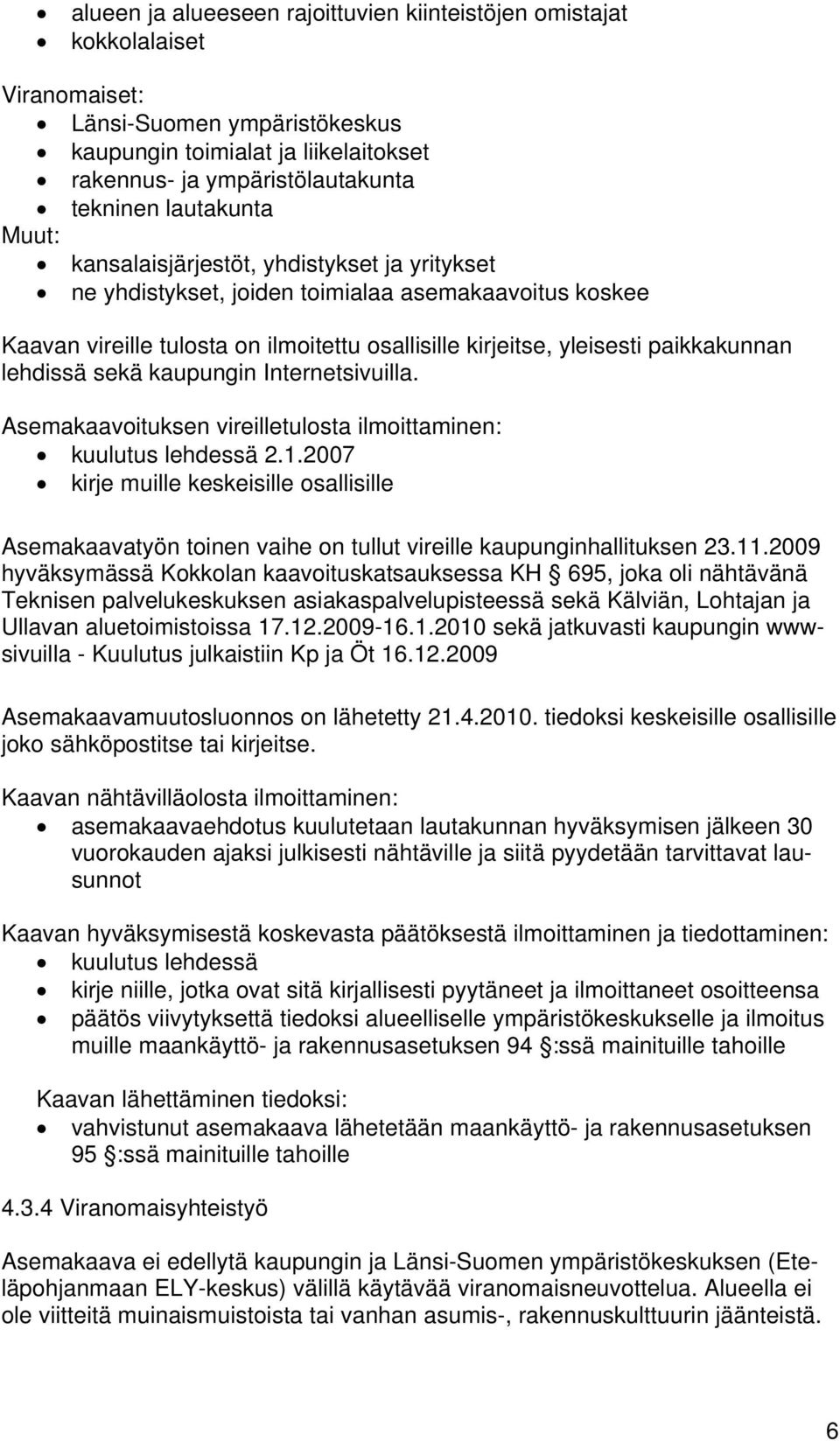 paikkakunnan lehdissä sekä kaupungin Internetsivuilla. Asemakaavoituksen vireilletulosta ilmoittaminen: kuulutus lehdessä 2.1.