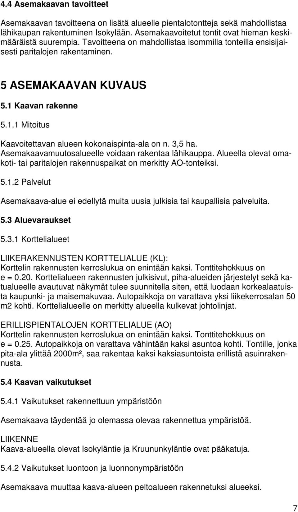 Kaavan rakenne 5.1.1 Mitoitus Kaavoitettavan alueen kokonaispinta-ala on n. 3,5 ha. Asemakaavamuutosalueelle voidaan rakentaa lähikauppa.