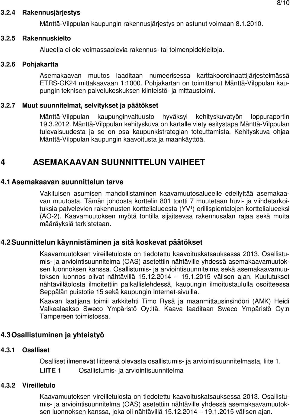Pohjakartan on toimittanut Mänttä-Vilppulan kaupungin teknisen palvelukeskuksen kiinteistö- ja mittaustoimi. 3.2.