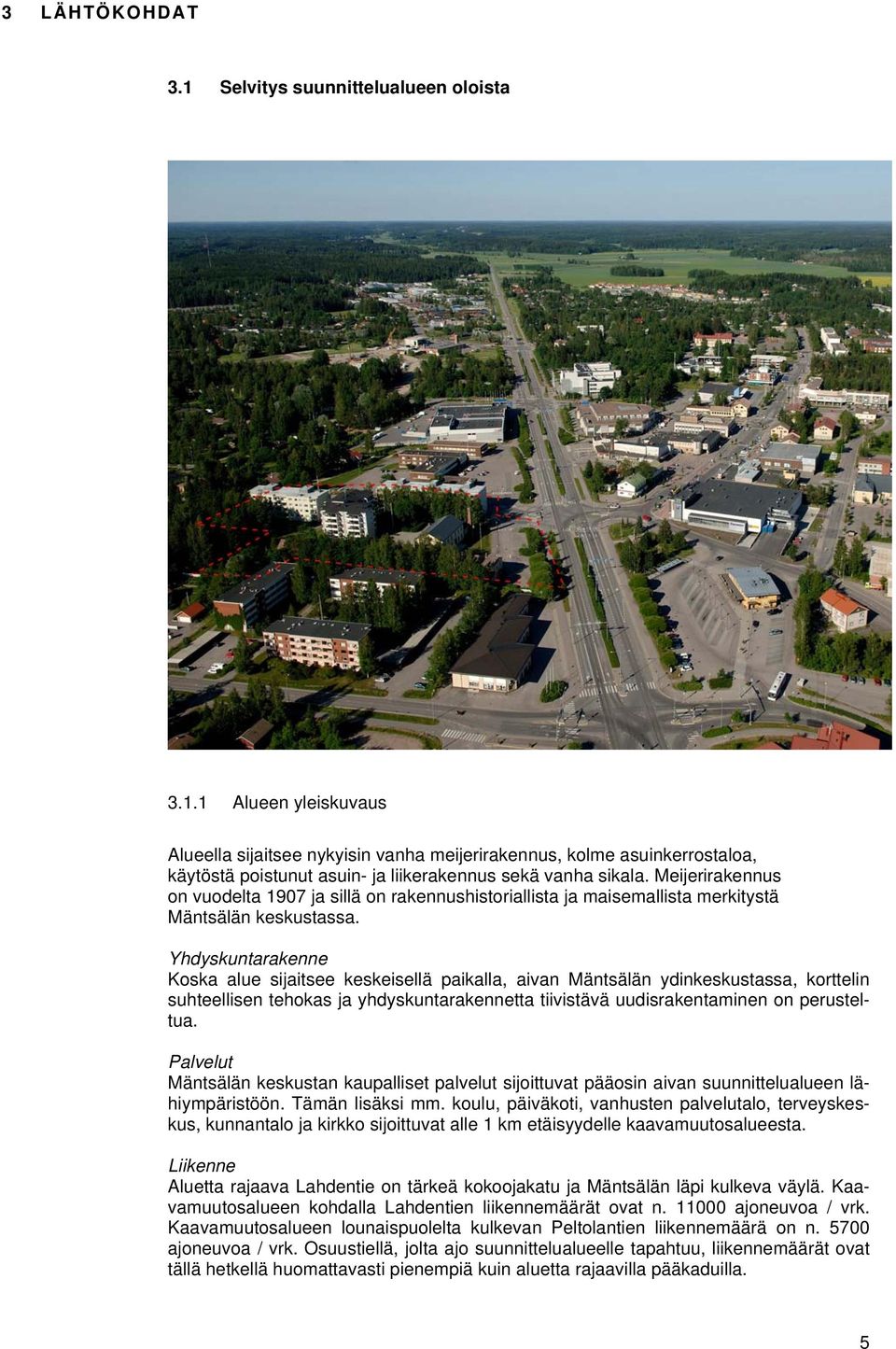 Yhdyskuntarakenne Koska alue sijaitsee keskeisellä paikalla, aivan Mäntsälän ydinkeskustassa, korttelin suhteellisen tehokas ja yhdyskuntarakennetta tiivistävä uudisrakentaminen on perusteltua.