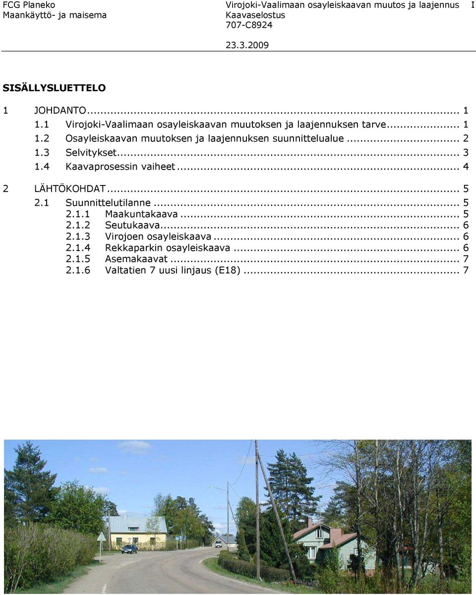 .. 2 1.3 Selvitykset... 3 1.4 Kaavaprosessin vaiheet... 4 2 LÄHTÖKOHDAT... 5 2.1 Suunnittelutilanne... 5 2.1.1 Maakuntakaava... 5 2.1.2 Seutukaava.