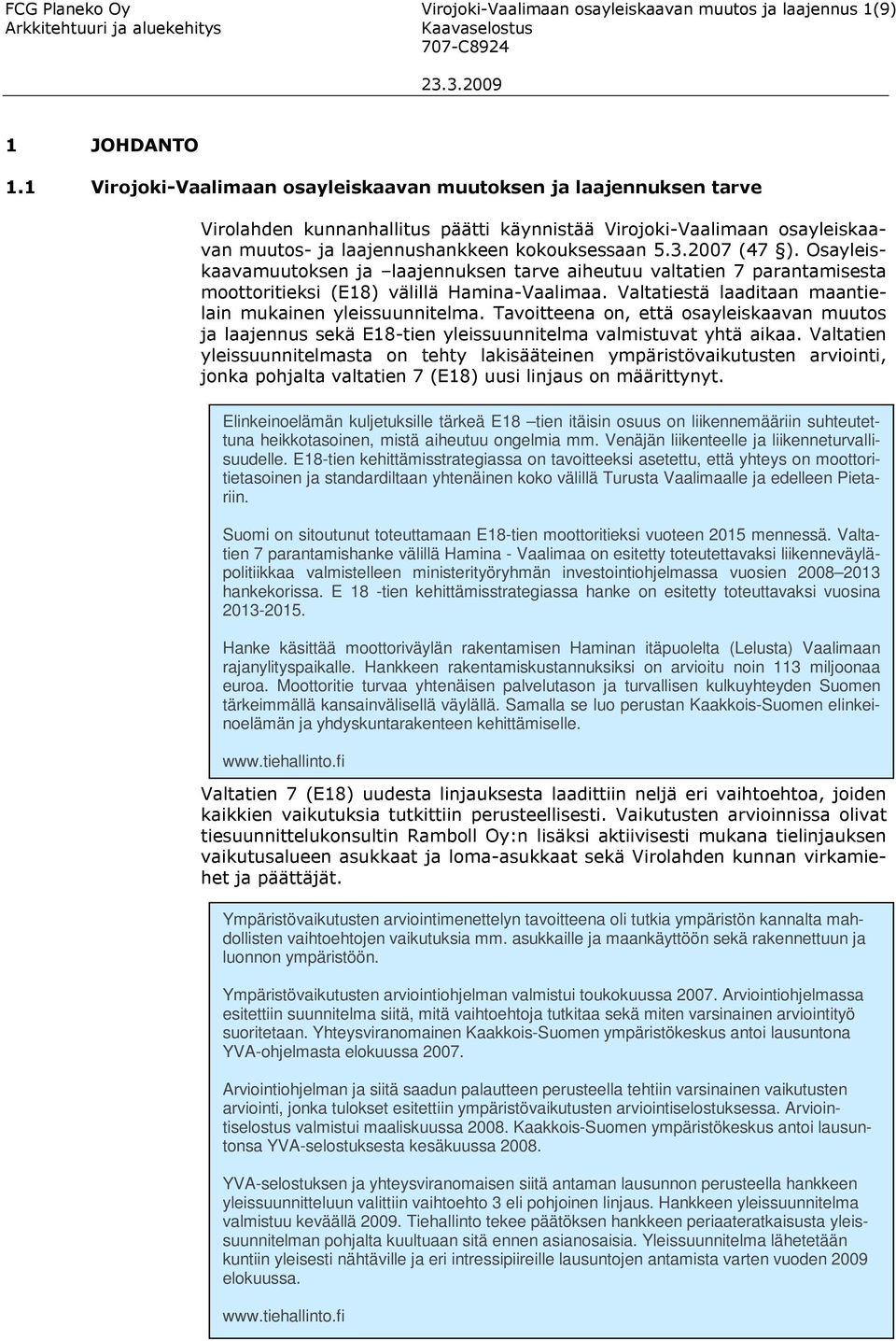 2007 (47 ). Osayleiskaavamuutoksen ja laajennuksen tarve aiheutuu valtatien 7 parantamisesta moottoritieksi (E18) välillä Hamina-Vaalimaa. Valtatiestä laaditaan maantielain mukainen yleissuunnitelma.