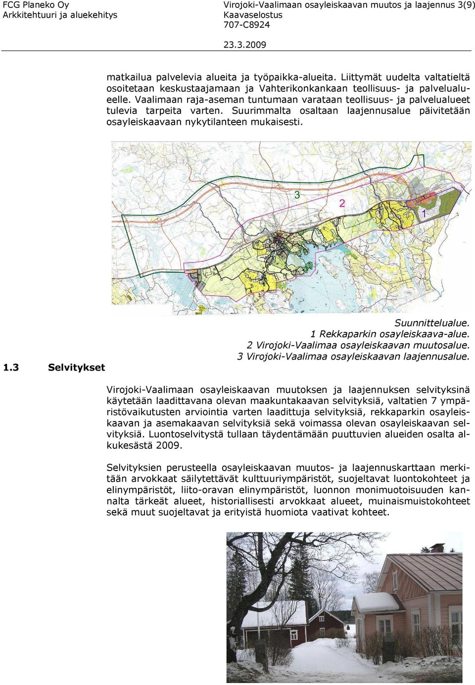 Vaalimaan raja-aseman tuntumaan varataan teollisuus- ja palvelualueet tulevia tarpeita varten. Suurimmalta osaltaan laajennusalue päivitetään osayleiskaavaan nykytilanteen mukaisesti. 1.