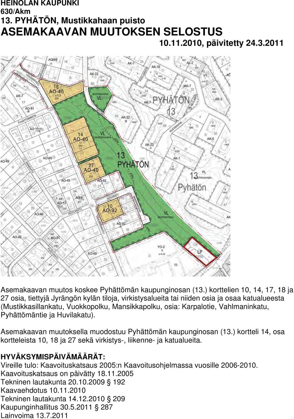 Vahlmaninkatu, Pyhättömäntie ja Huvilakatu). Asemakaavan muutoksella muodostuu Pyhättömän kaupunginosan (13.) kortteli 14, osa kortteleista 10, 18 ja 27 sekä virkistys-, liikenne- ja katualueita.