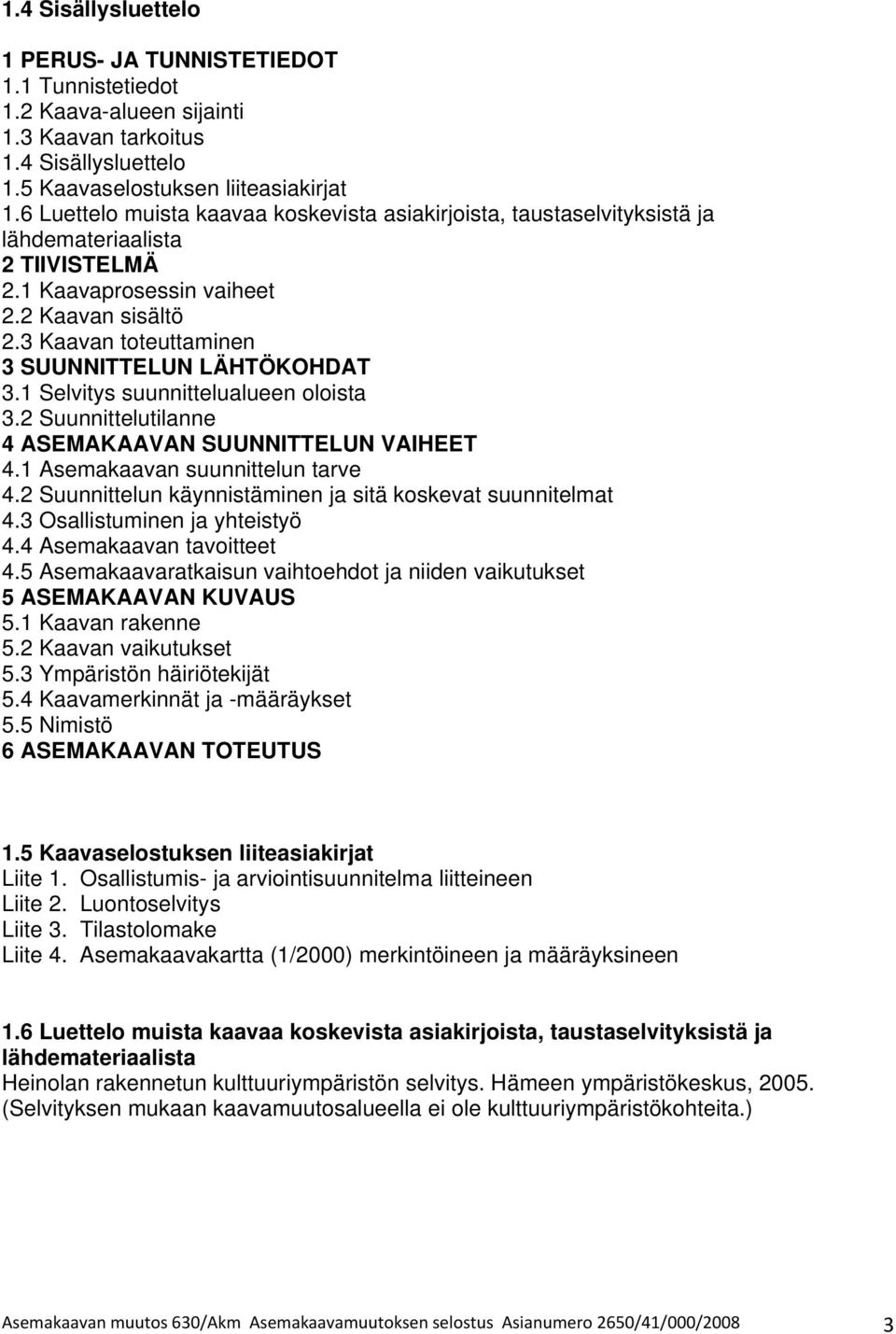 3 Kaavan toteuttaminen 3 SUUNNITTELUN LÄHTÖKOHDAT 3.1 Selvitys suunnittelualueen oloista 3.2 Suunnittelutilanne 4 ASEMAKAAVAN SUUNNITTELUN VAIHEET 4.1 Asemakaavan suunnittelun tarve 4.