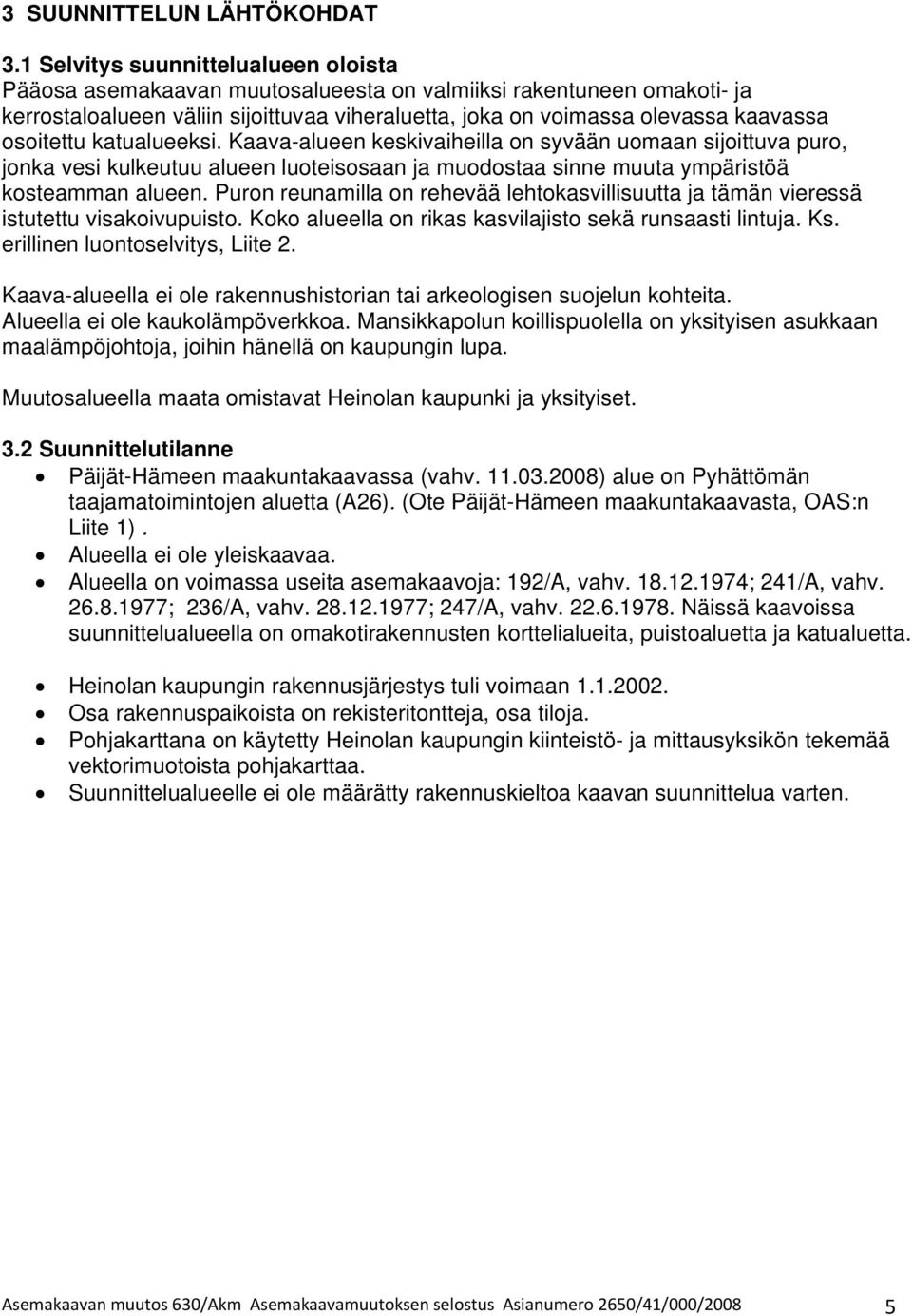 osoitettu katualueeksi. Kaava-alueen keskivaiheilla on syvään uomaan sijoittuva puro, jonka vesi kulkeutuu alueen luoteisosaan ja muodostaa sinne muuta ympäristöä kosteamman alueen.