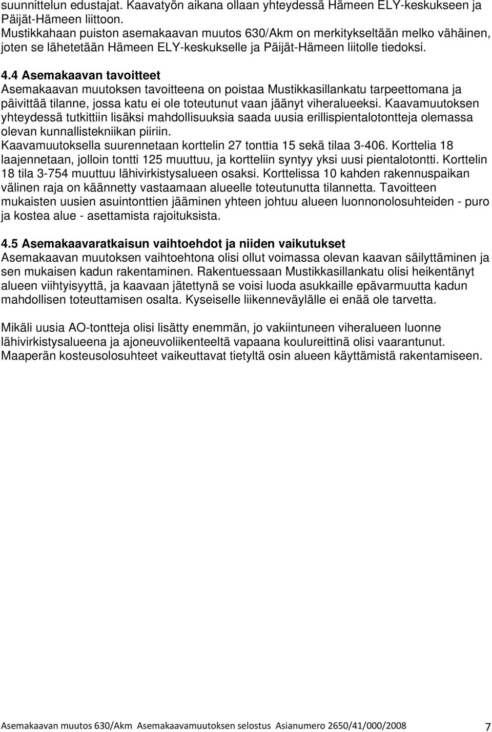 4 Asemakaavan tavoitteet Asemakaavan muutoksen tavoitteena on poistaa Mustikkasillankatu tarpeettomana ja päivittää tilanne, jossa katu ei ole toteutunut vaan jäänyt viheralueeksi.