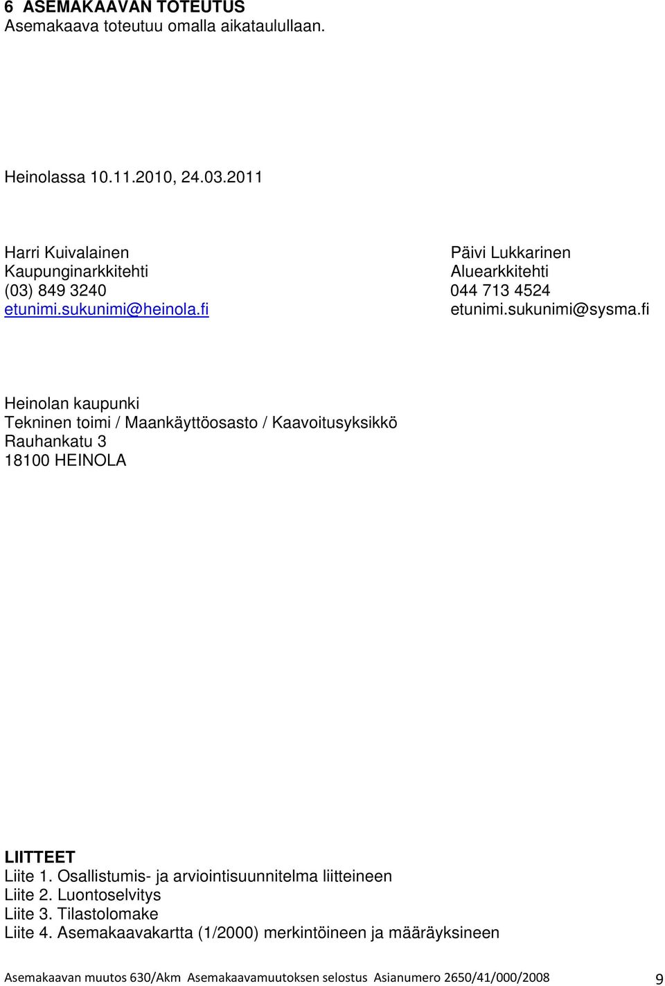 fi Heinolan kaupunki Tekninen toimi / Maankäyttöosasto / Kaavoitusyksikkö Rauhankatu 3 18100 HEINOLA LIITTEET Liite 1.