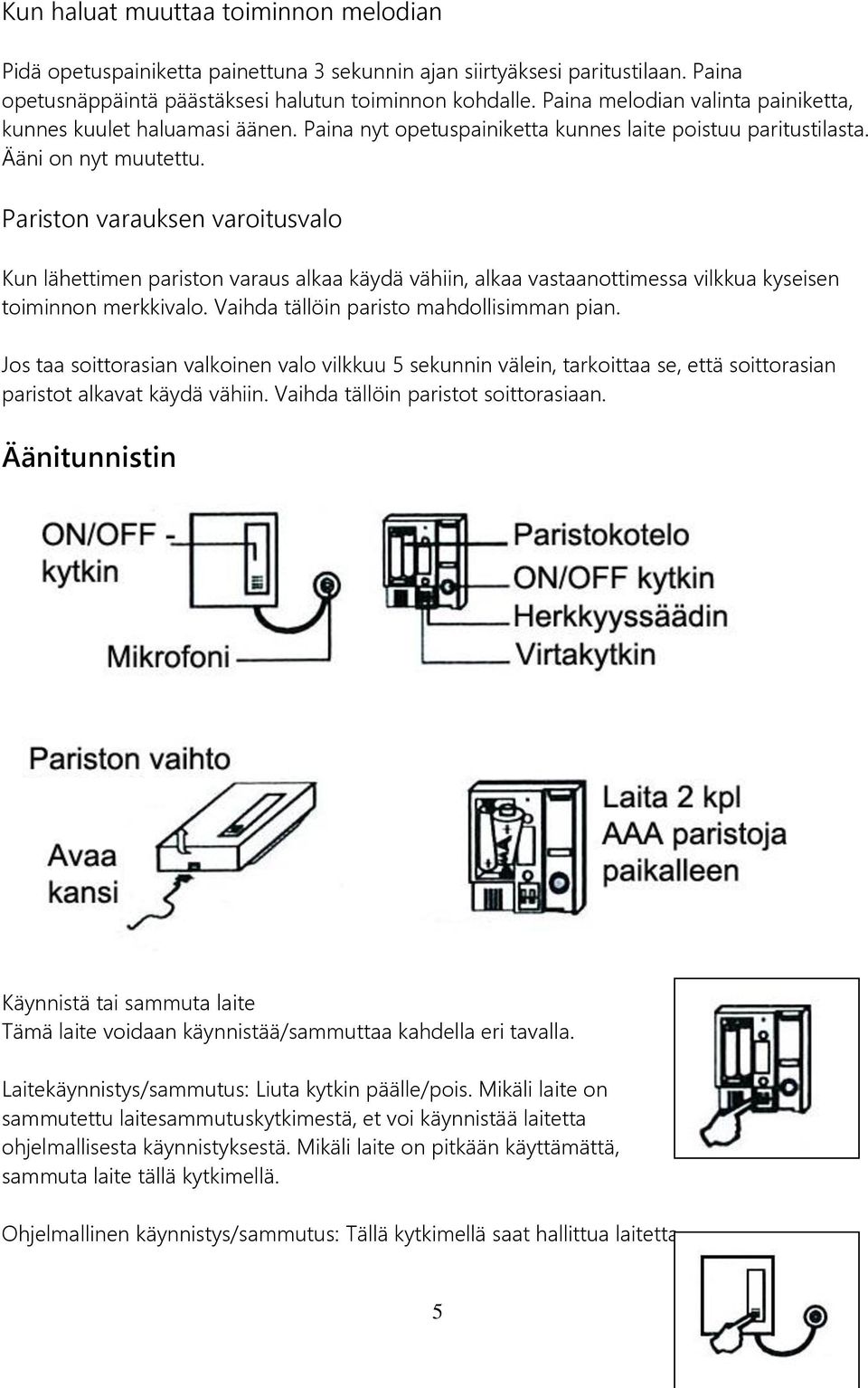 Pariston varauksen varoitusvalo Kun lähettimen pariston varaus alkaa käydä vähiin, alkaa vastaanottimessa vilkkua kyseisen toiminnon merkkivalo. Vaihda tällöin paristo mahdollisimman pian.