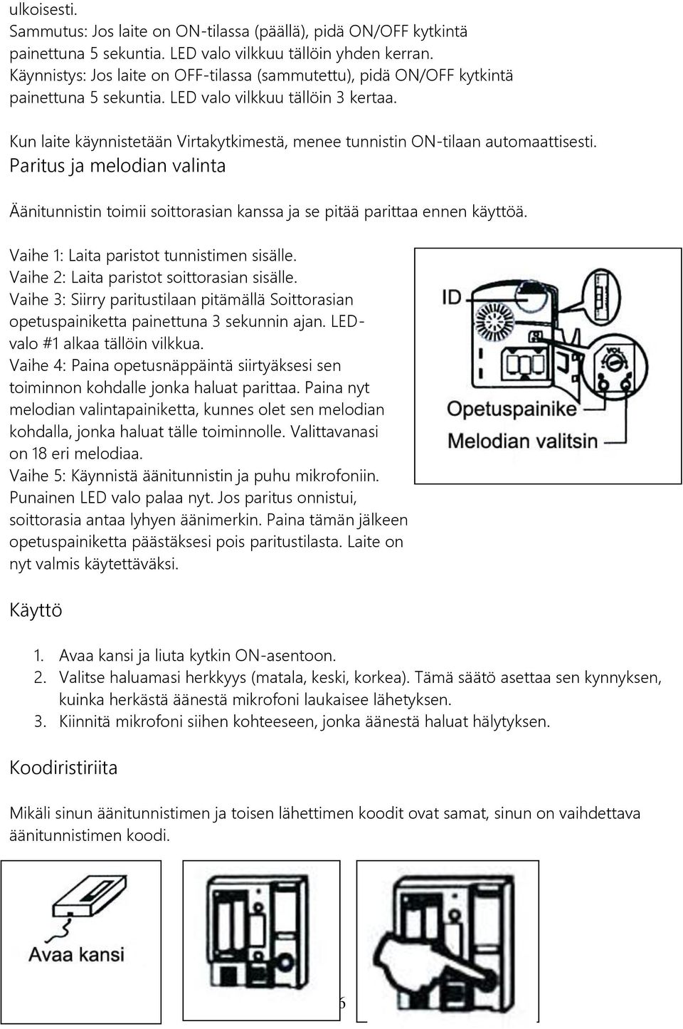 Kun laite käynnistetään Virtakytkimestä, menee tunnistin ON-tilaan automaattisesti. Paritus ja melodian valinta Äänitunnistin toimii soittorasian kanssa ja se pitää parittaa ennen käyttöä.