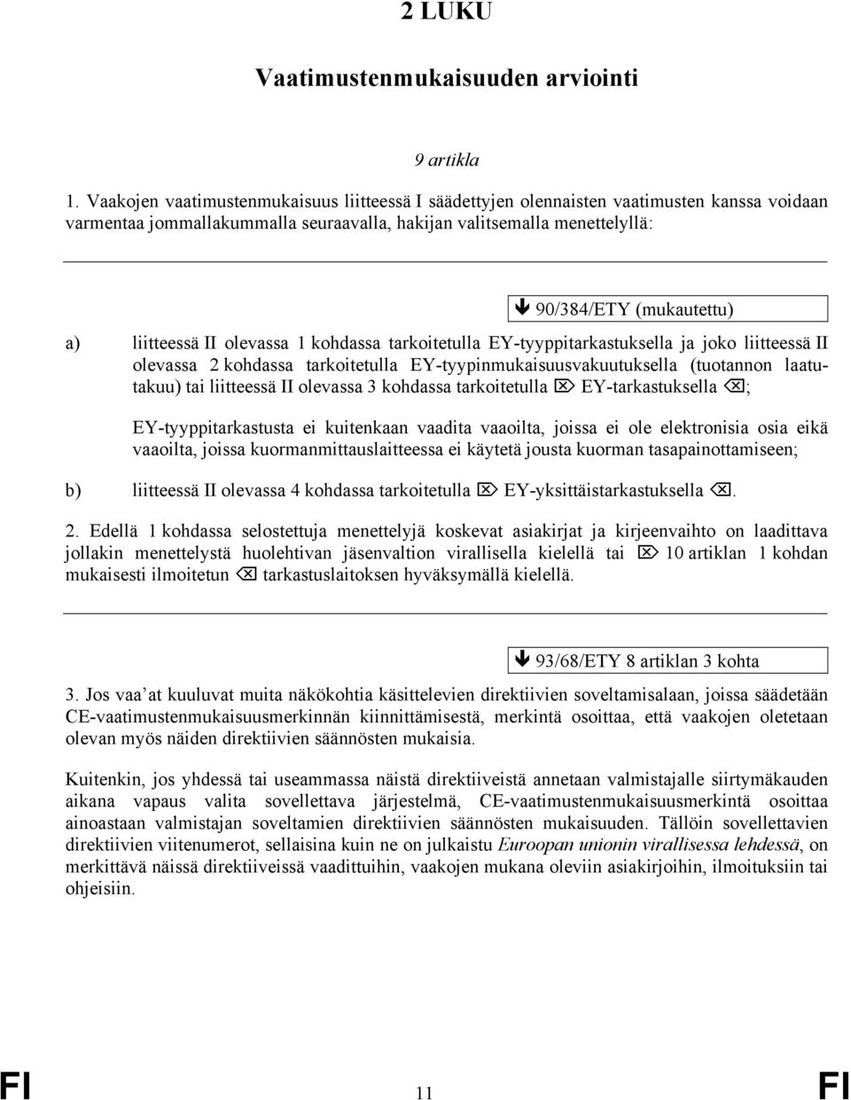 liitteessä II olevassa 1 kohdassa tarkoitetulla EY-tyyppitarkastuksella ja joko liitteessä II olevassa 2 kohdassa tarkoitetulla EY-tyypinmukaisuusvakuutuksella (tuotannon laatutakuu) tai liitteessä