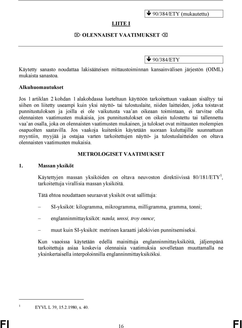 toistavat punnitustuloksen ja joilla ei ole vaikutusta vaa an oikeaan toimintaan, ei tarvitse olla olennaisten vaatimusten mukaisia, jos punnitustulokset on oikein tulostettu tai tallennettu vaa an