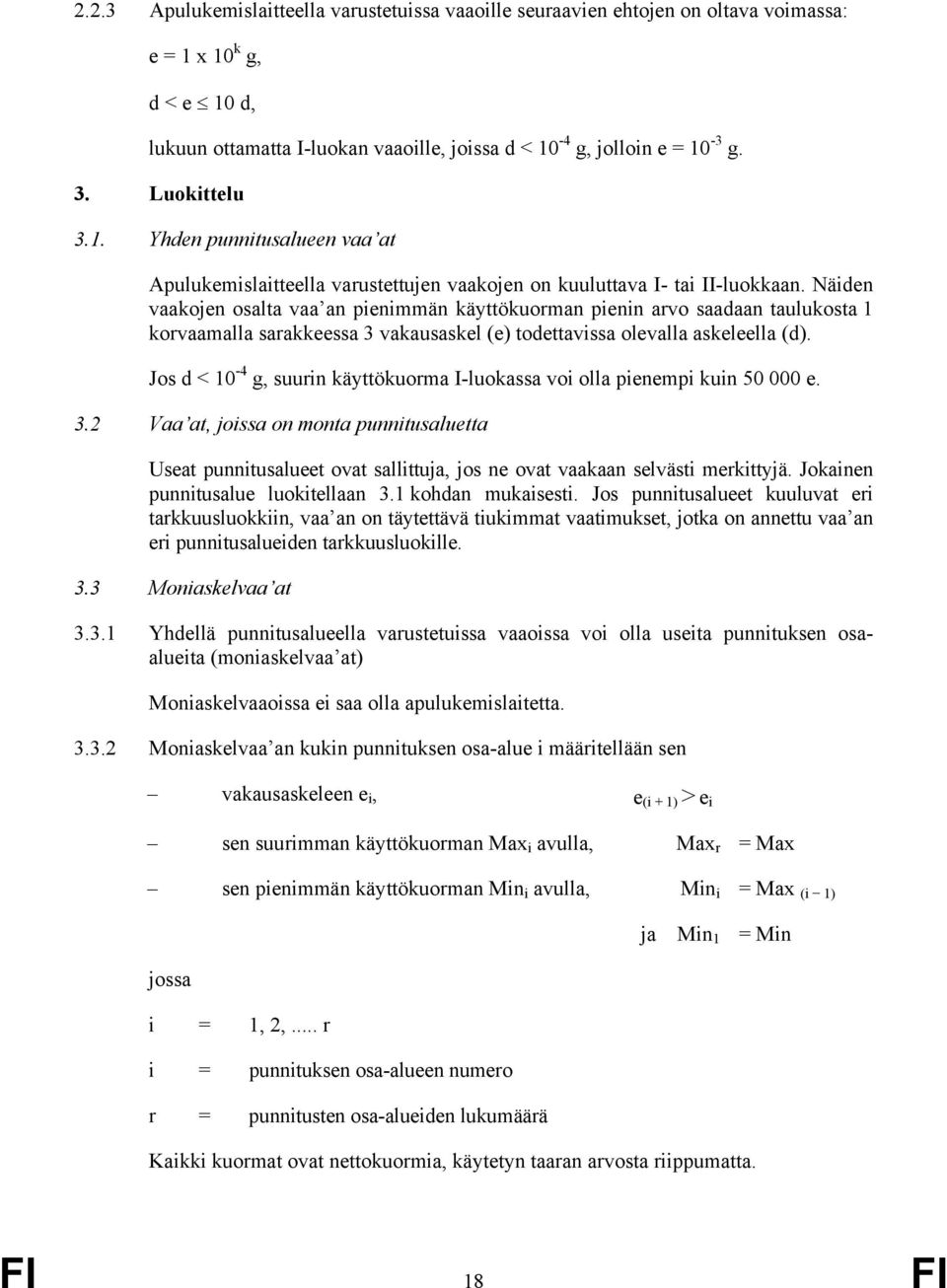 Näiden vaakojen osalta vaa an pienimmän käyttökuorman pienin arvo saadaan taulukosta 1 korvaamalla sarakkeessa 3 vakausaskel (e) todettavissa olevalla askeleella (d).