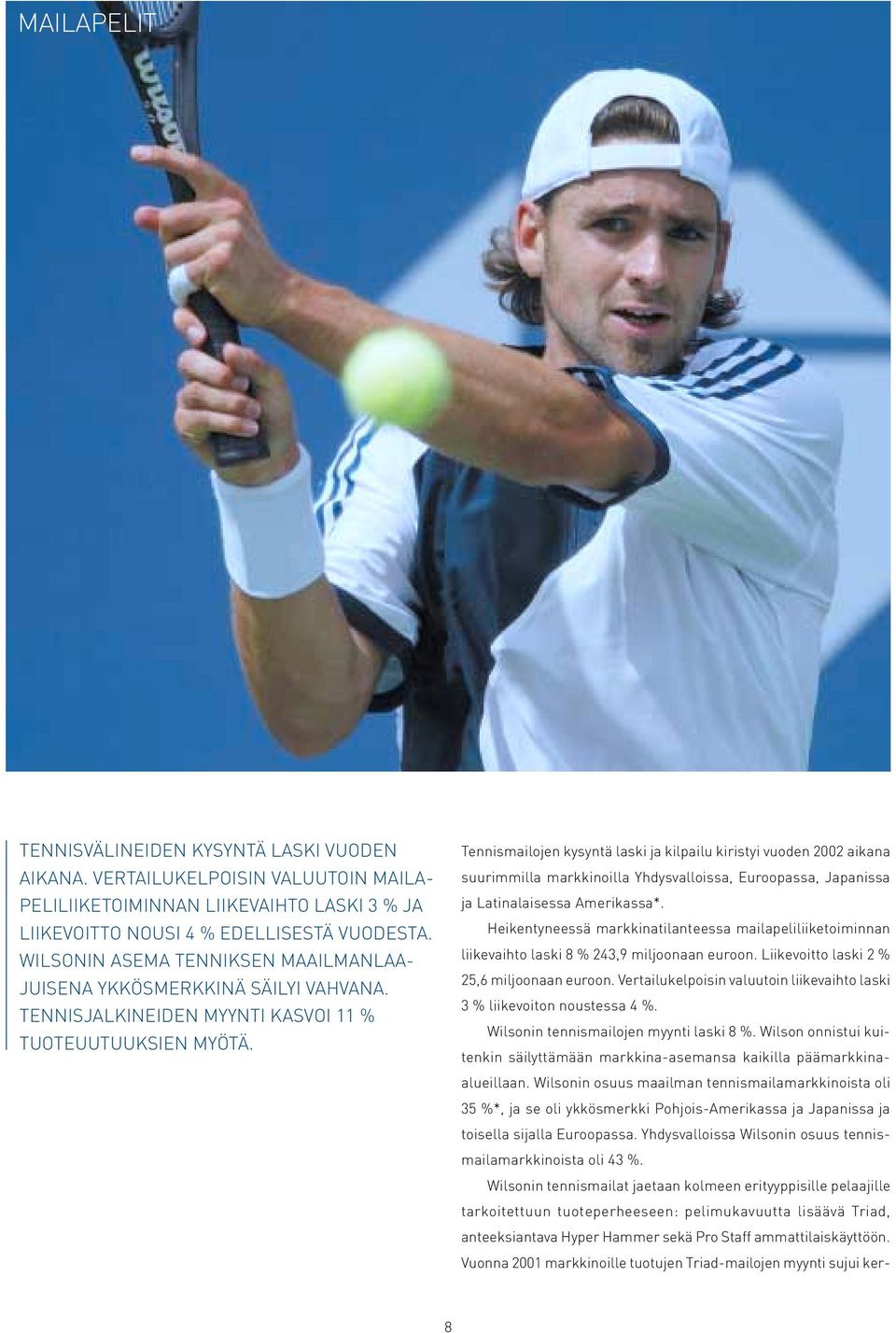 Tennismailojen kysyntä laski ja kilpailu kiristyi vuoden 2002 aikana suurimmilla markkinoilla Yhdysvalloissa, Euroopassa, Japanissa ja Latinalaisessa Amerikassa*.
