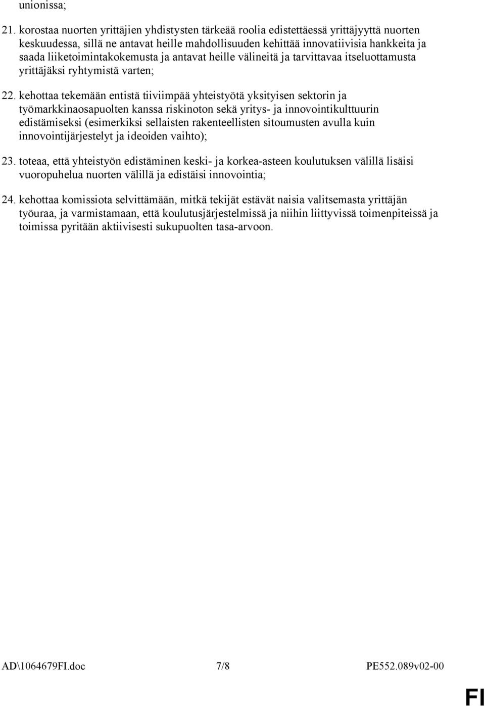 liiketoimintakokemusta ja antavat heille välineitä ja tarvittavaa itseluottamusta yrittäjäksi ryhtymistä varten; 22.