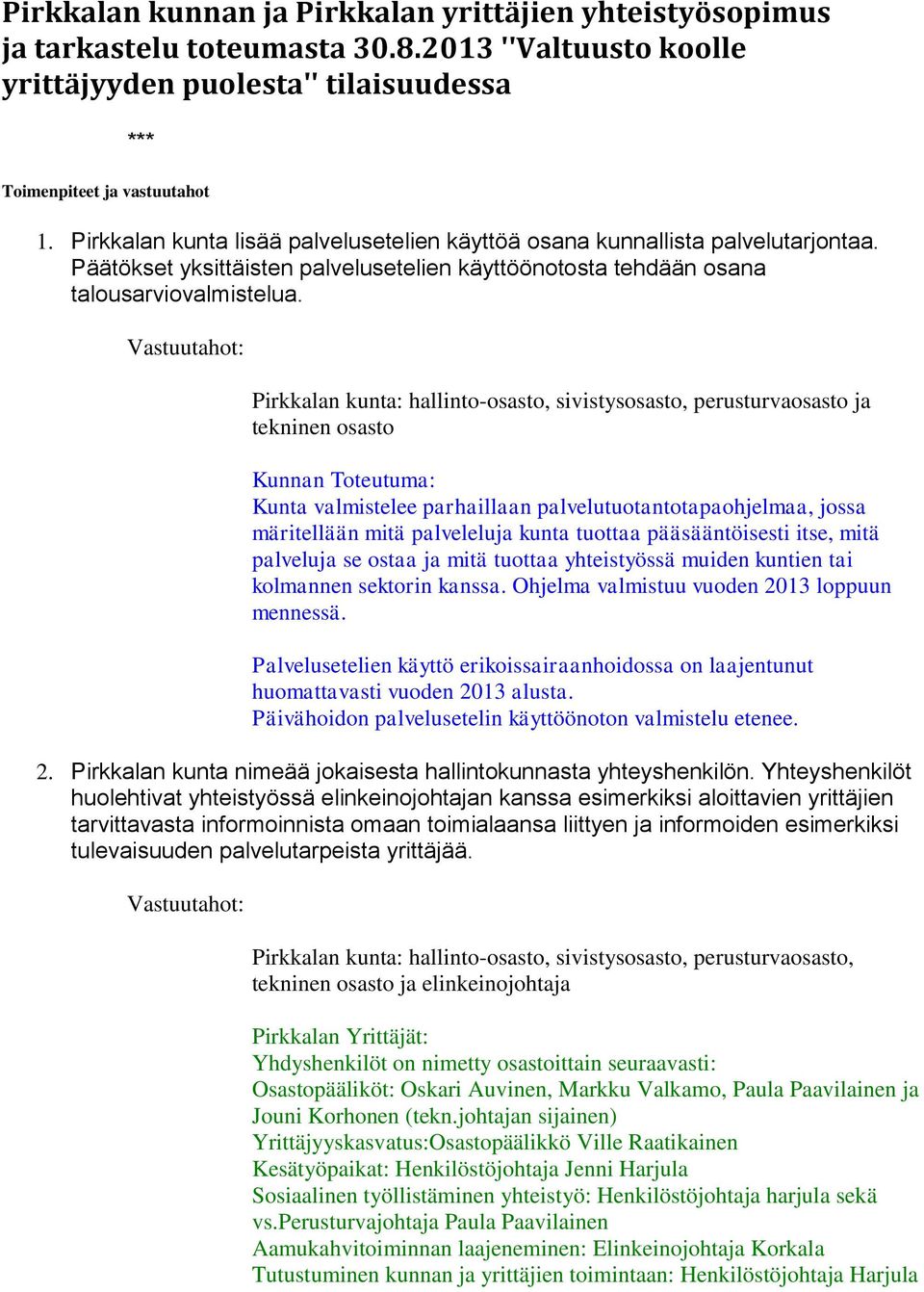 Pirkkalan kunta: hallinto-osasto, sivistysosasto, perusturvaosasto ja tekninen osasto Kunnan Toteutuma: Kunta valmistelee parhaillaan palvelutuotantotapaohjelmaa, jossa märitellään mitä palveleluja