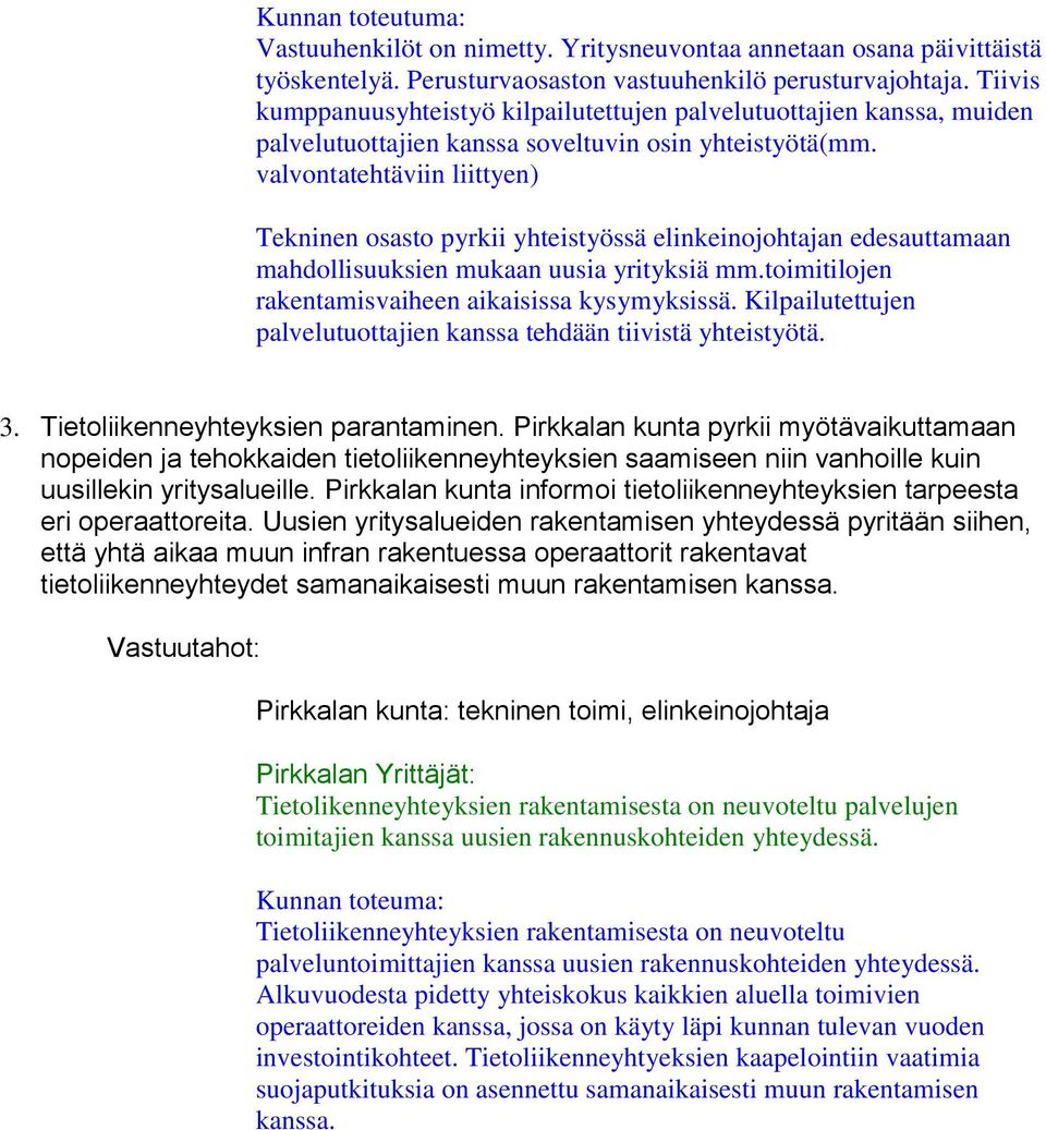 valvontatehtäviin liittyen) Tekninen osasto pyrkii yhteistyössä elinkeinojohtajan edesauttamaan mahdollisuuksien mukaan uusia yrityksiä mm.toimitilojen rakentamisvaiheen aikaisissa kysymyksissä.