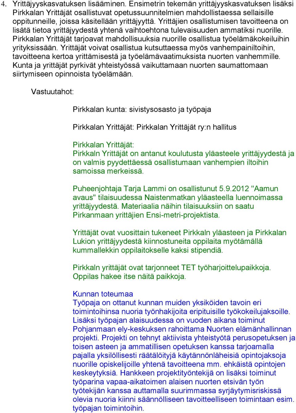 Yrittäjien osallistumisen tavoitteena on lisätä tietoa yrittäjyydestä yhtenä vaihtoehtona tulevaisuuden ammatiksi nuorille.