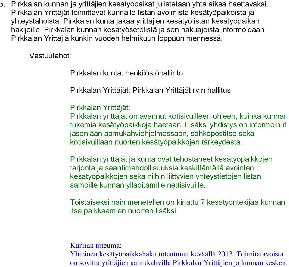 Pirkkalan kunta: henkilöstöhallinto Pirkkalan Yrittäjät ry:n hallitus Pirkkalan yrittäjät on avannut kotisivuilleen ohjeen, kuinka kunnan tukemia kesätyöpaikkoja haetaan.