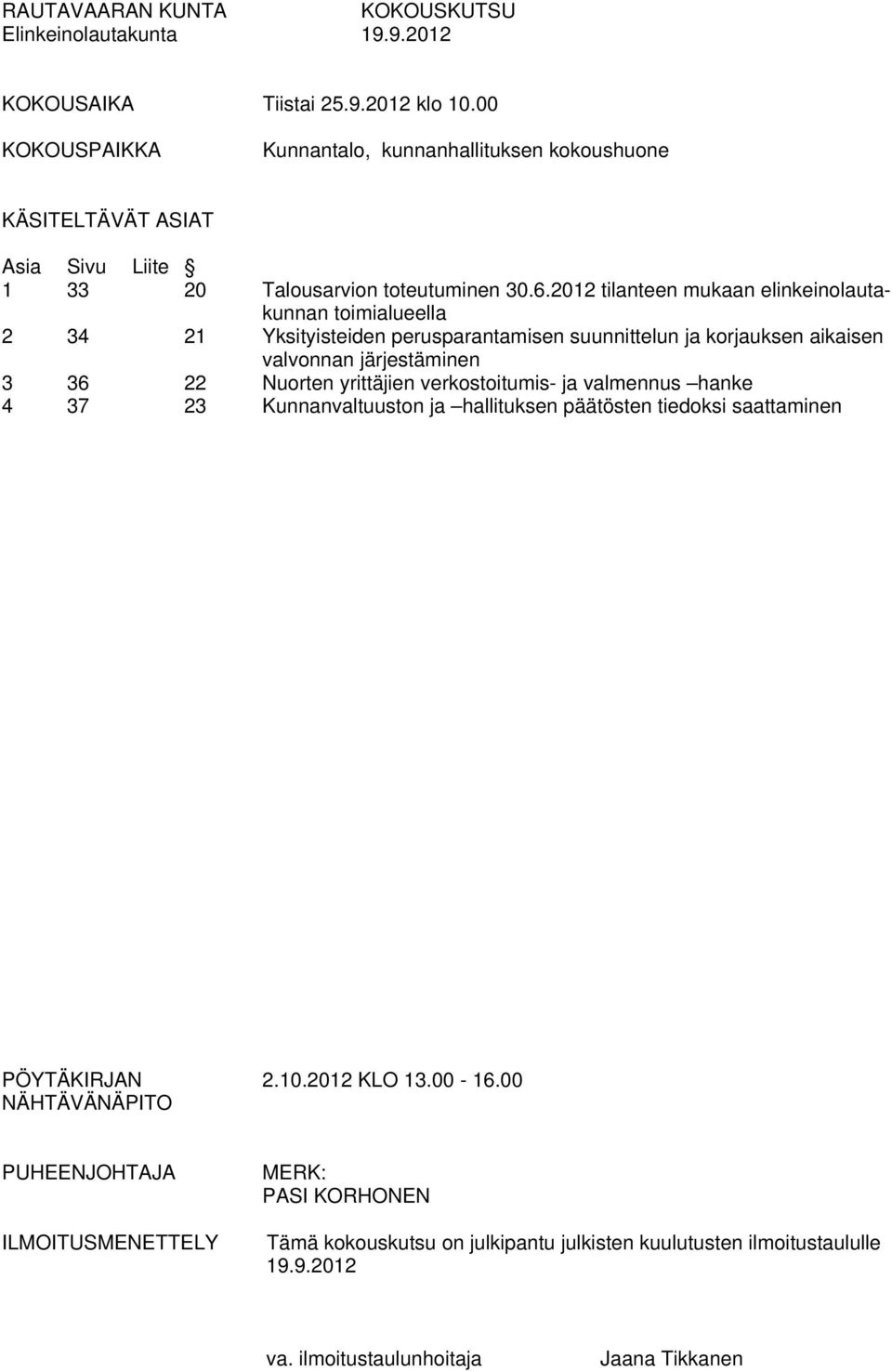 2012 tilanteen mukaan elinkeinolautakunnan toimialueella 2 34 21 Yksityisteiden perusparantamisen suunnittelun ja korjauksen aikaisen valvonnan järjestäminen 3 36 22 Nuorten