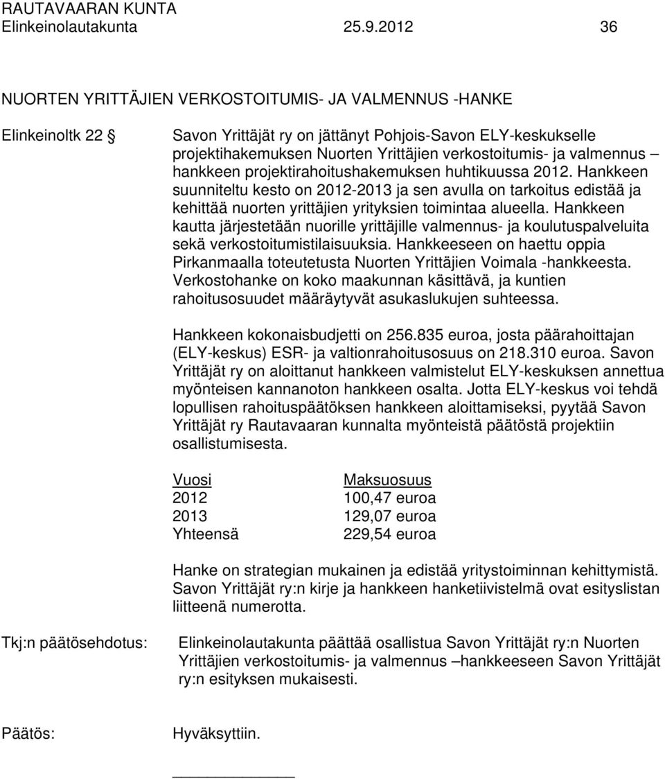 valmennus hankkeen projektirahoitushakemuksen huhtikuussa 2012. Hankkeen suunniteltu kesto on 2012-2013 ja sen avulla on tarkoitus edistää ja kehittää nuorten yrittäjien yrityksien toimintaa alueella.