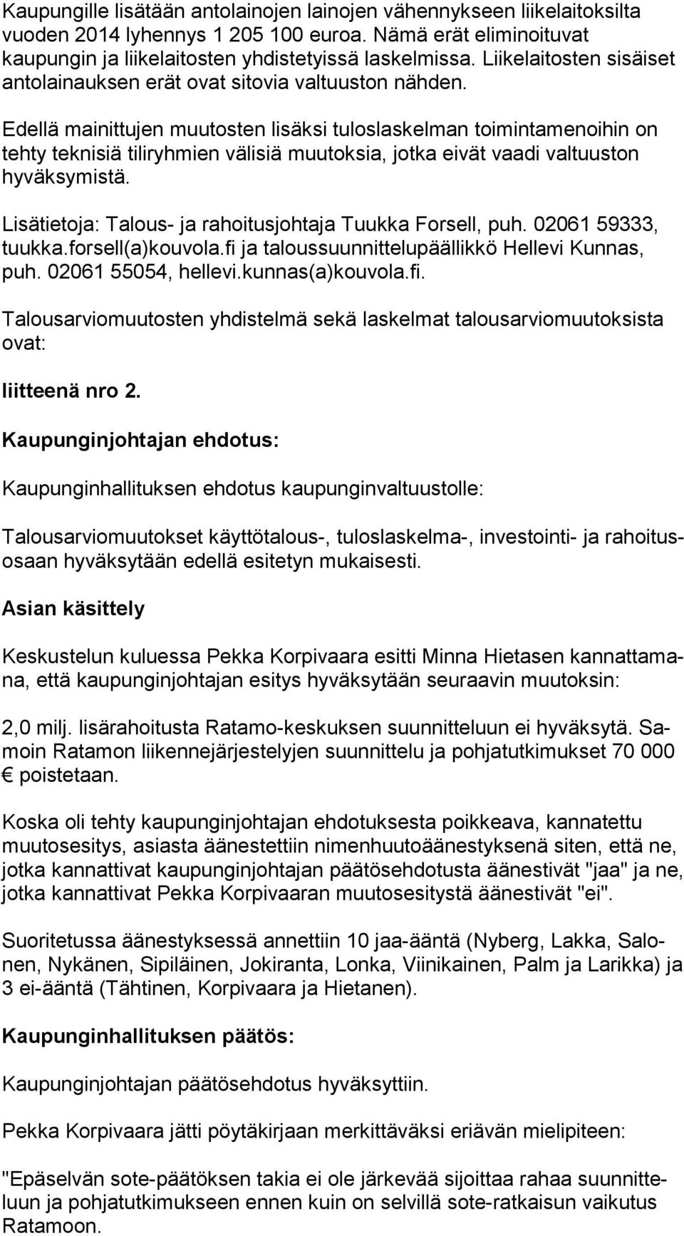 Edellä mainittujen muutosten lisäksi tuloslaskelman toimintamenoihin on tehty teknisiä tiliryhmien välisiä muutoksia, jotka eivät vaadi val tuus ton hyväksymistä.