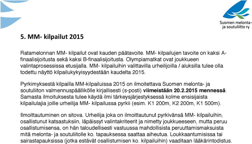 Pyrkimyksestä kilpailla MM-kilpailuissa 2015 on ilmoitettava Suomen melonta- ja soutuliiton valmennuspäällikölle kirjallisesti (s-posti) viimeistään 20.2.2015 mennessä.